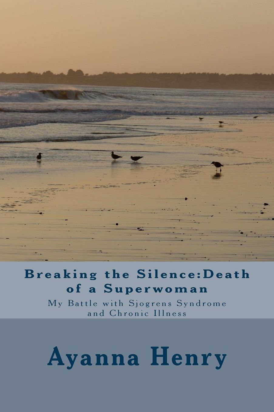 Breaking the Silence: Death of a Superwoman: My Battle with Sjogrens Syndrome and Chronic Illness