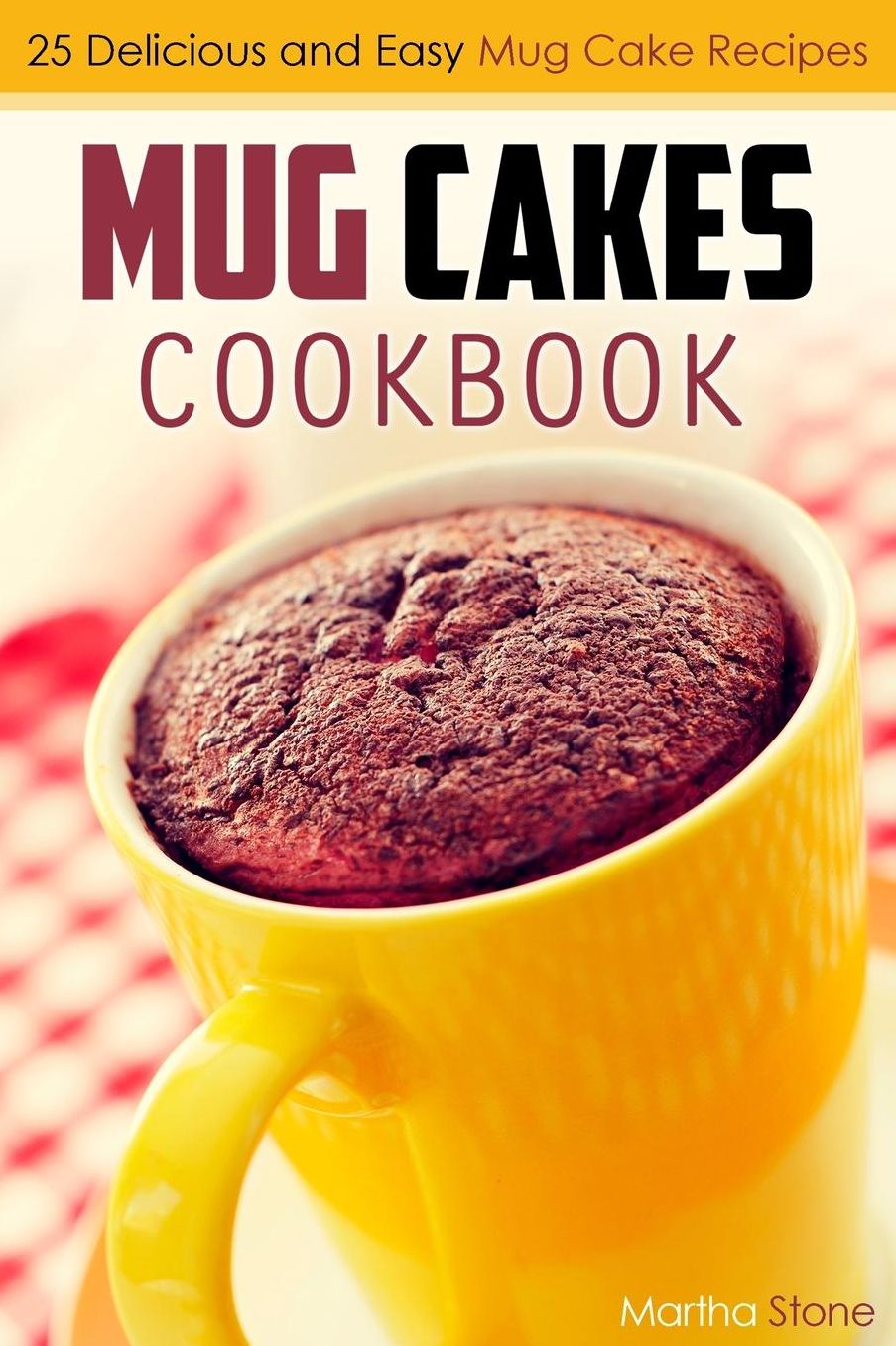 Mug Cakes Cookbook: 25 Delicious and Easy Mug Cake Recipes