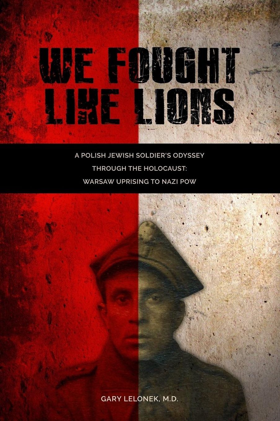 We Fought Like Lions: A Polish Jewish Soldier's Odyssey Through the Holocaust: Warsaw Uprising to Nazi POW