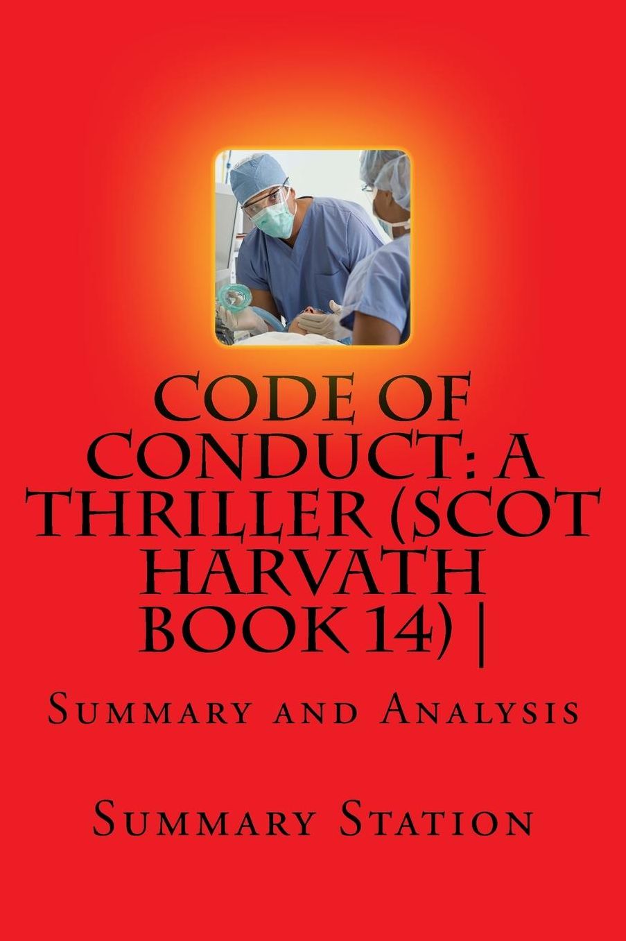 Code of Conduct: A Thriller (Scot Harvath Book 14) Summary: Summary and Analysis of Brad Thor's "Code of Conduct: A Thriller (Scot Harvath Book 14)"