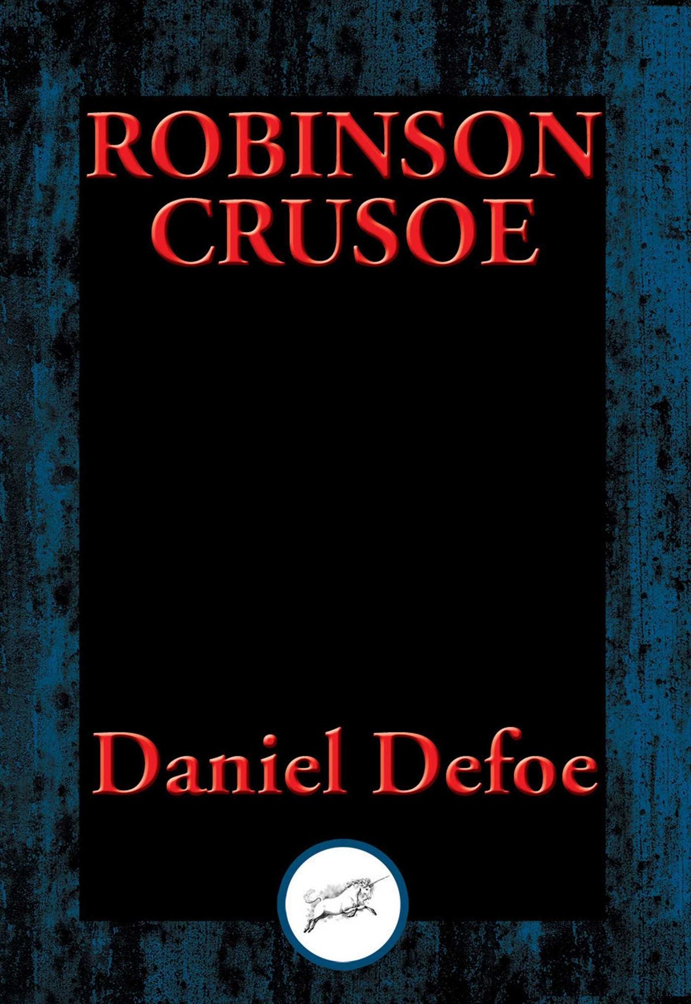 The Life and Most Surprising Adventures of Robinson Crusoe: Also Featuring: The Further Adventures of Robinson Crusoe and The Remarkable History of Alexander Selkirk