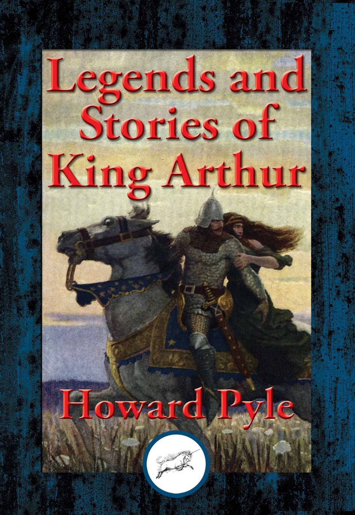 Legends and Stories of King Arthur: The Story of King Arthur and His Knights, The Story of The Champions of The Round Table, The Story of Sir Launcelot and His Companions, The Story of The Grail and The Passing of Arthur