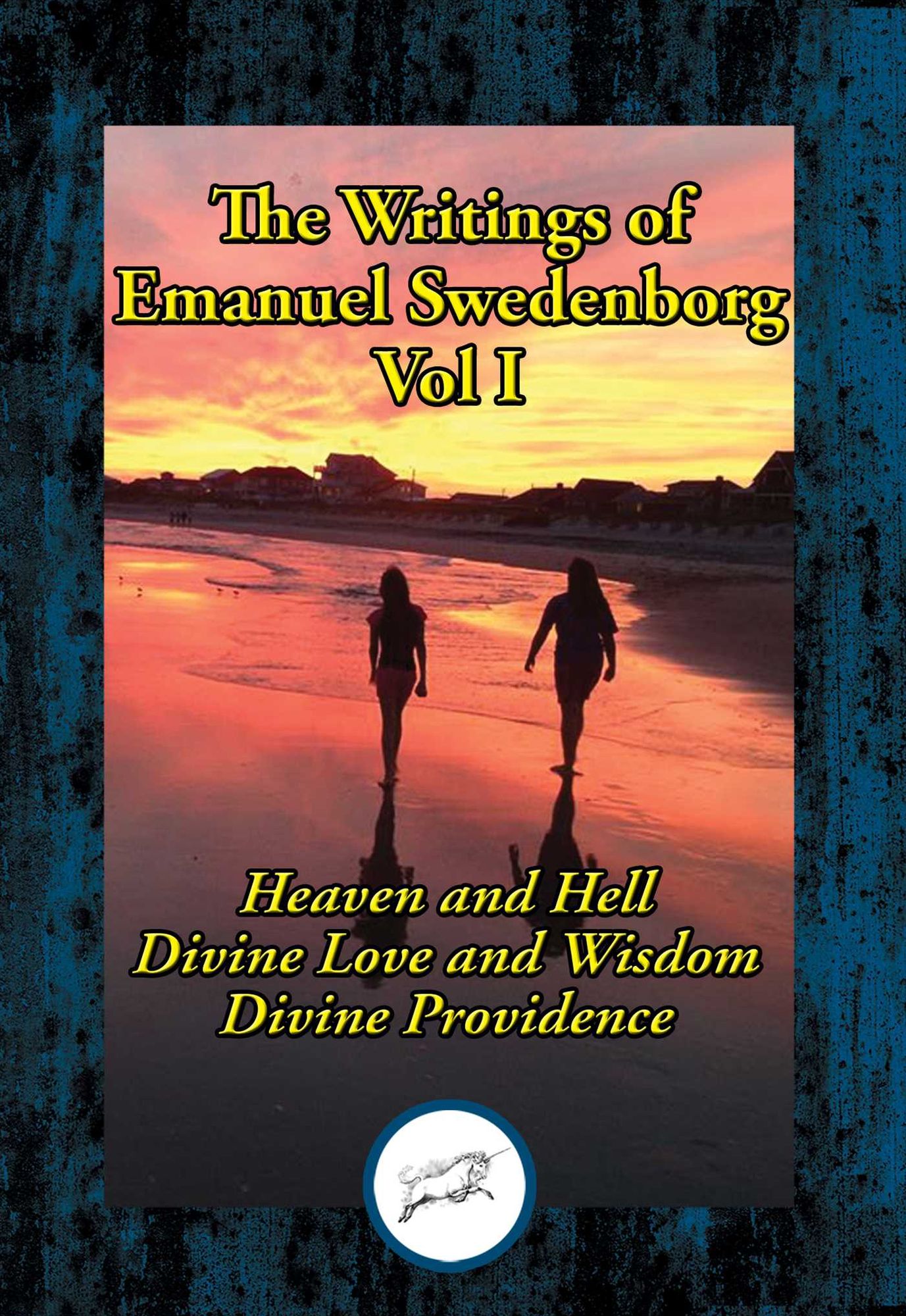 The Writings of Emanuel Swedenborg Vol. I: Heaven and Hell; Divine Love and Wisdom; Divine Providence