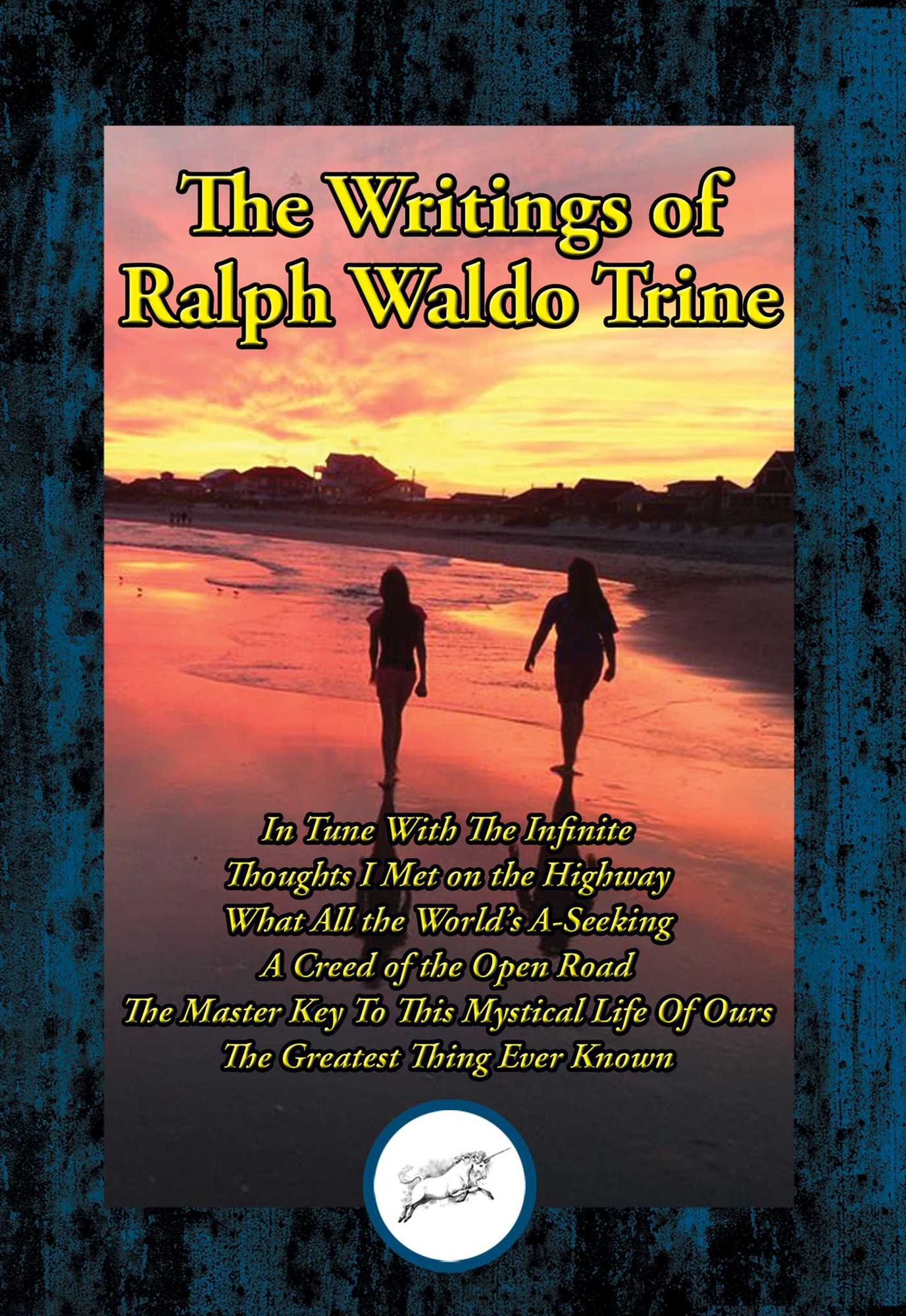 The Writings of Ralph Waldo Trine: In Tune With The Infinite; Thoughts I Met on the Highway; What All the World's A-Seeking; A Creed of the Open Road; The Master Key To This Mystical Life Of Ours; The Greatest Thing Ever Known