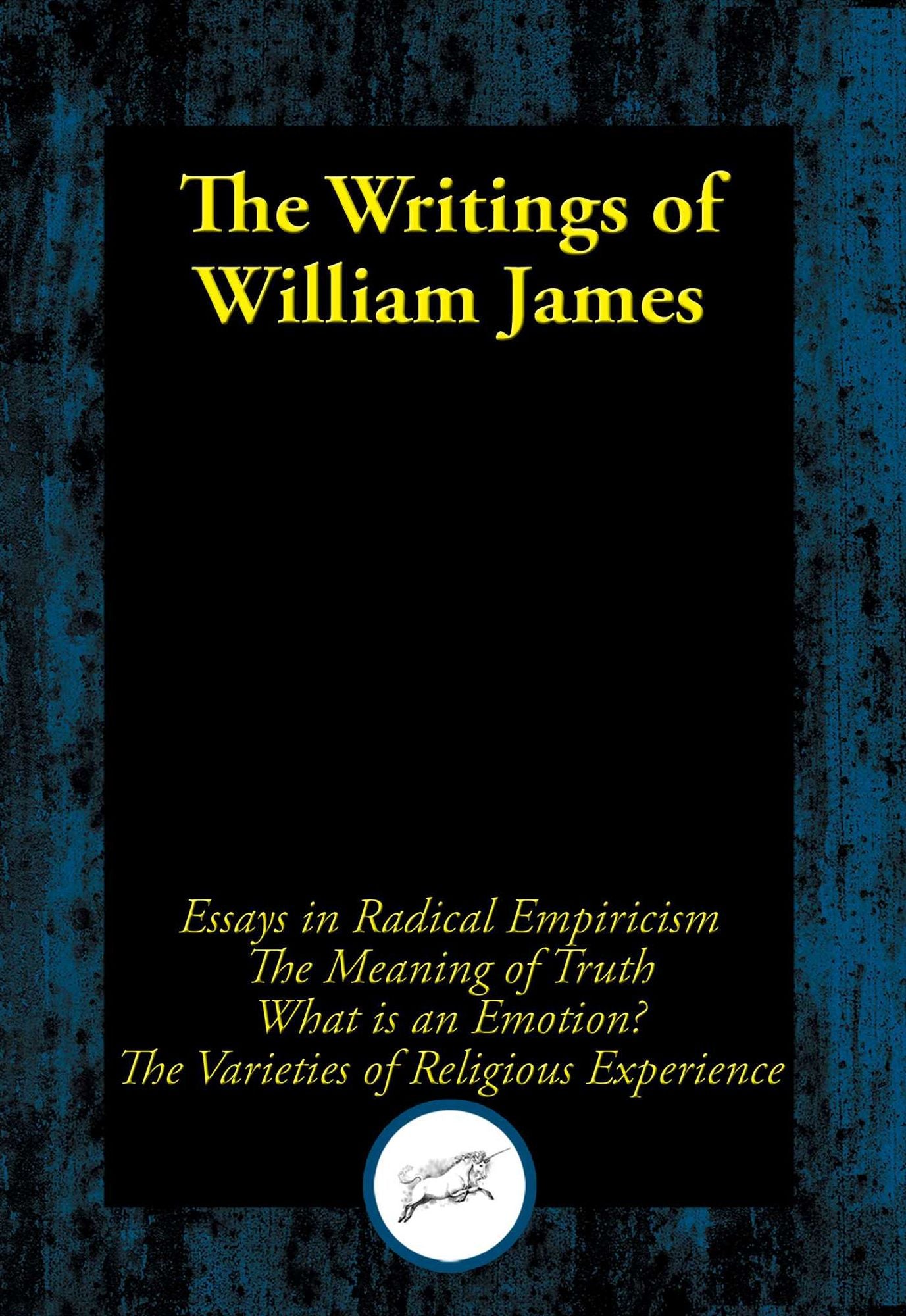 The Writings of William James: Essays in Radical Empiricism; The Meaning of Truth; What Is an Emotion?; The Varieties of Religious Experience