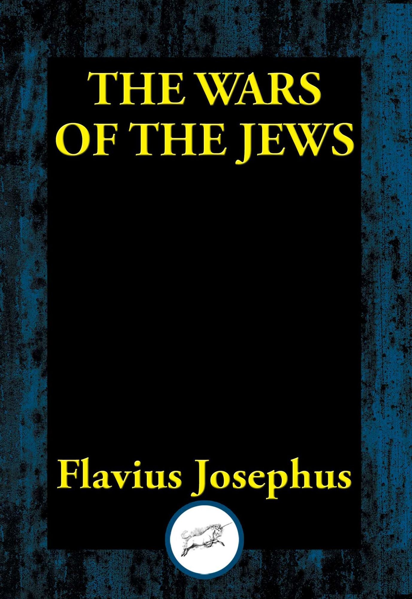 The Wars of the Jews: Or, The History of the Destruction of Jerusalem