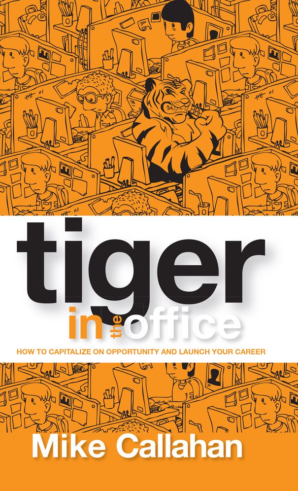 Tiger in the Office: How to Capitalize on Opportunity and Launch Your Career