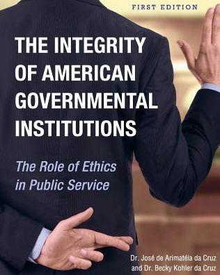The Integrity of American Governmental Institutions: The Role of Ethics in Public Service