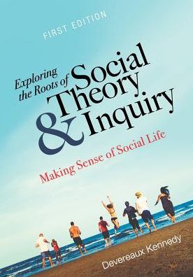 Exploring the Roots of Social Theory and Inquiry: Making Sense of Social Life