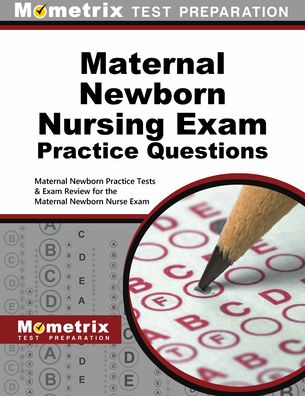 Maternal Newborn Nursing Exam Practice Questions: Maternal Newborn Practice Tests and Exam Review for the Maternal Newborn Nurse Exam