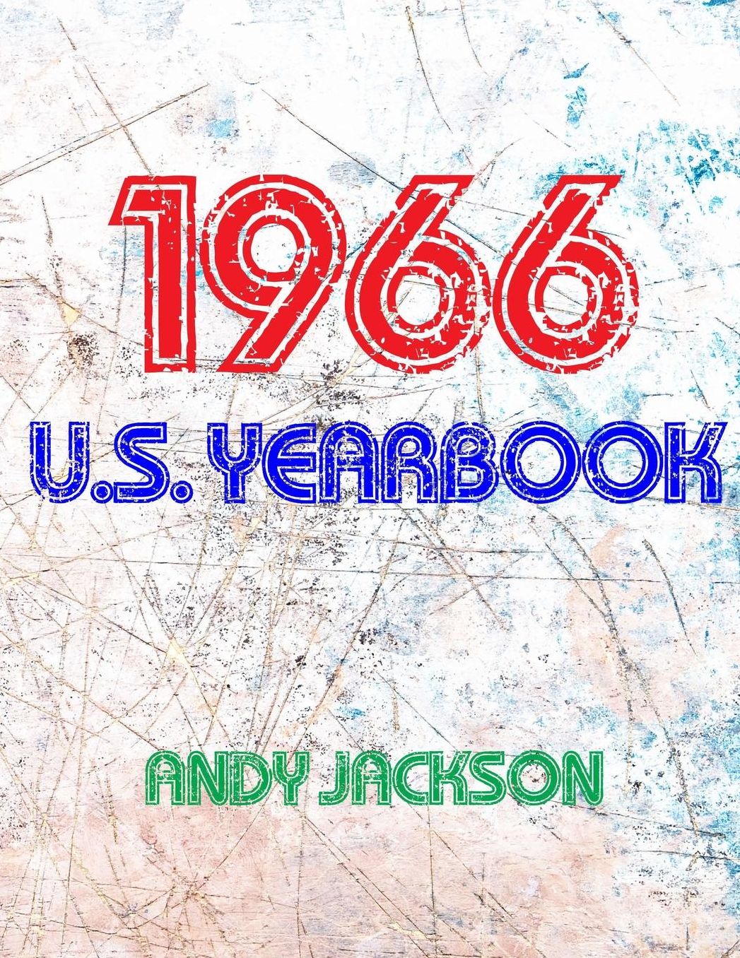The 1966 U.S. Yearbook: Interesting facts from 1966 including News, Sport, Music, Films, Famous Births, Cost Of Living - Excellent birthday gift or anniversary present!