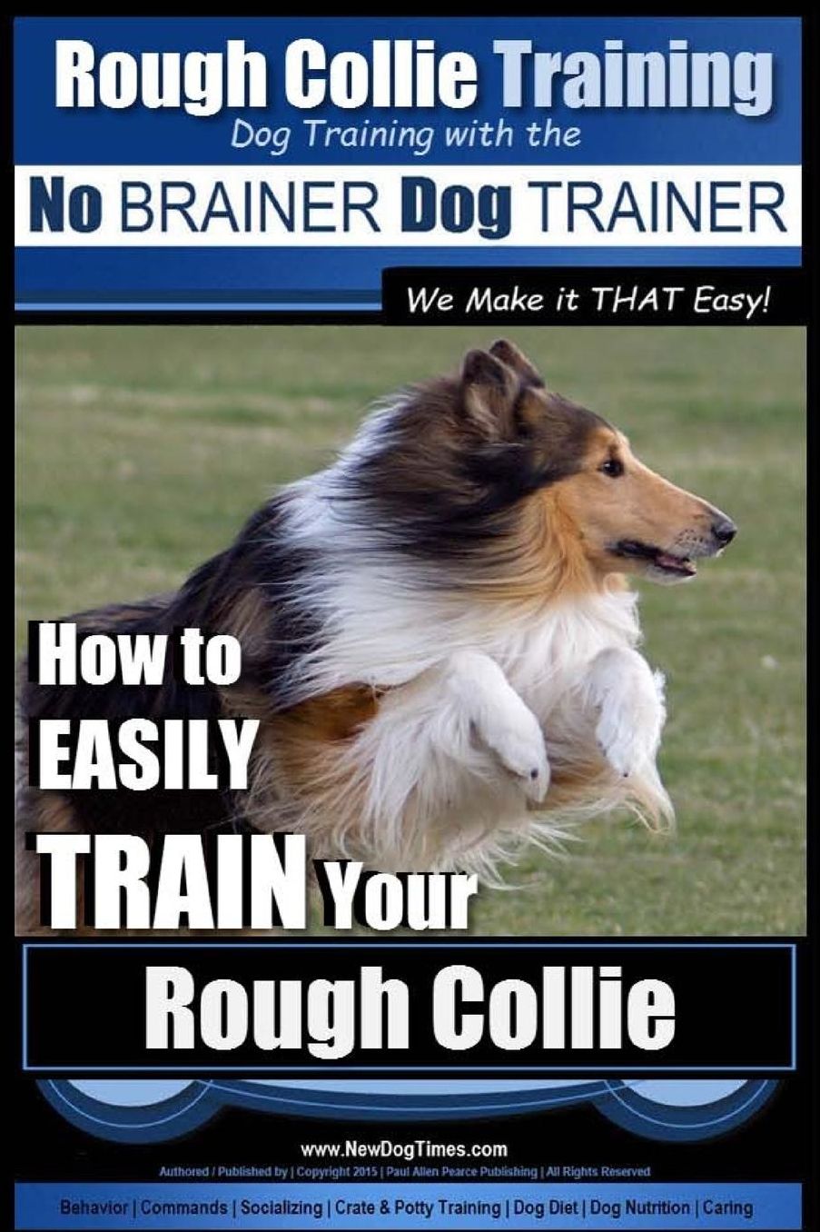 Rough Collie Training Dog Training with the No BRAINER Dog TRAINER ~ We Make it THAT Easy!: How to EASILY TRAIN Your Rough Collie