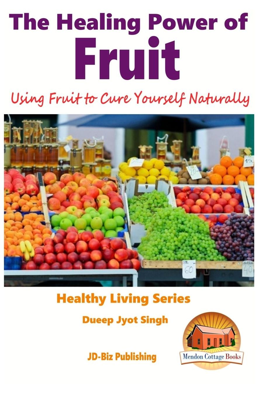 The Healing Power of Fruit - Using Fruit to Cure Yourself Naturally