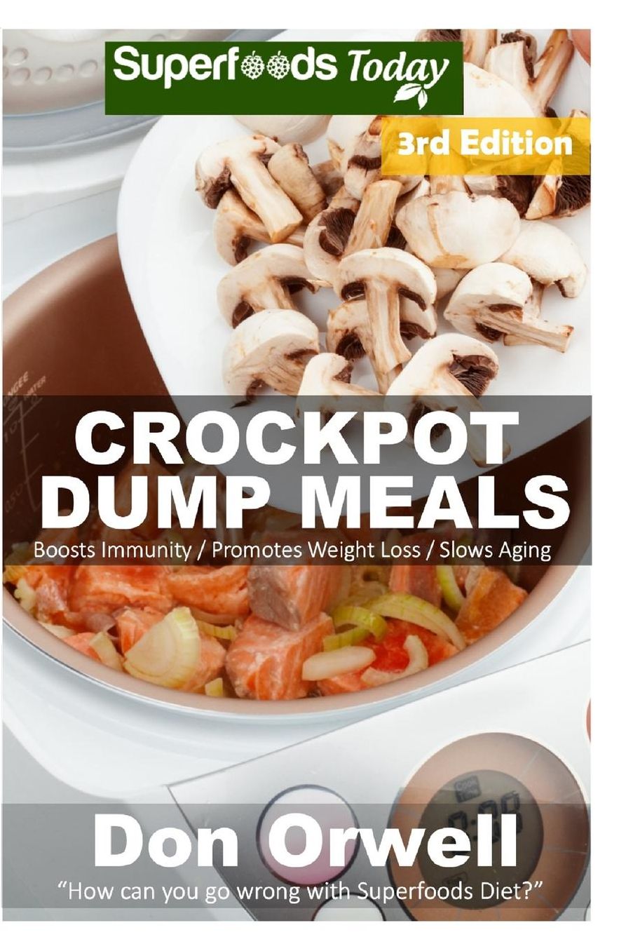 Crockpot Dump Meals: Third Edition - 80+ Dump Meals, Dump Dinners Recipes, Antioxidants & Phytochemicals: Soups Stews and Chilis, Gluten Free Cooking, Casserole Meals, Slow Cooker Meals
