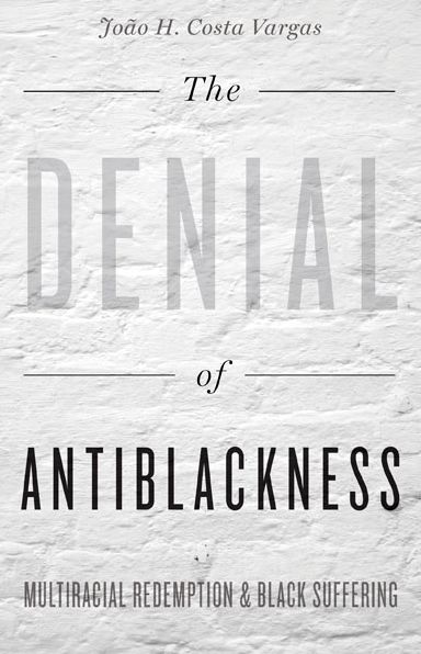 The Denial of Antiblackness: Multiracial Redemption and Black Suffering