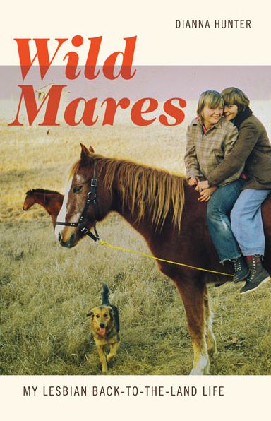 Wild Mares: My Lesbian Back-To-The-Land Life