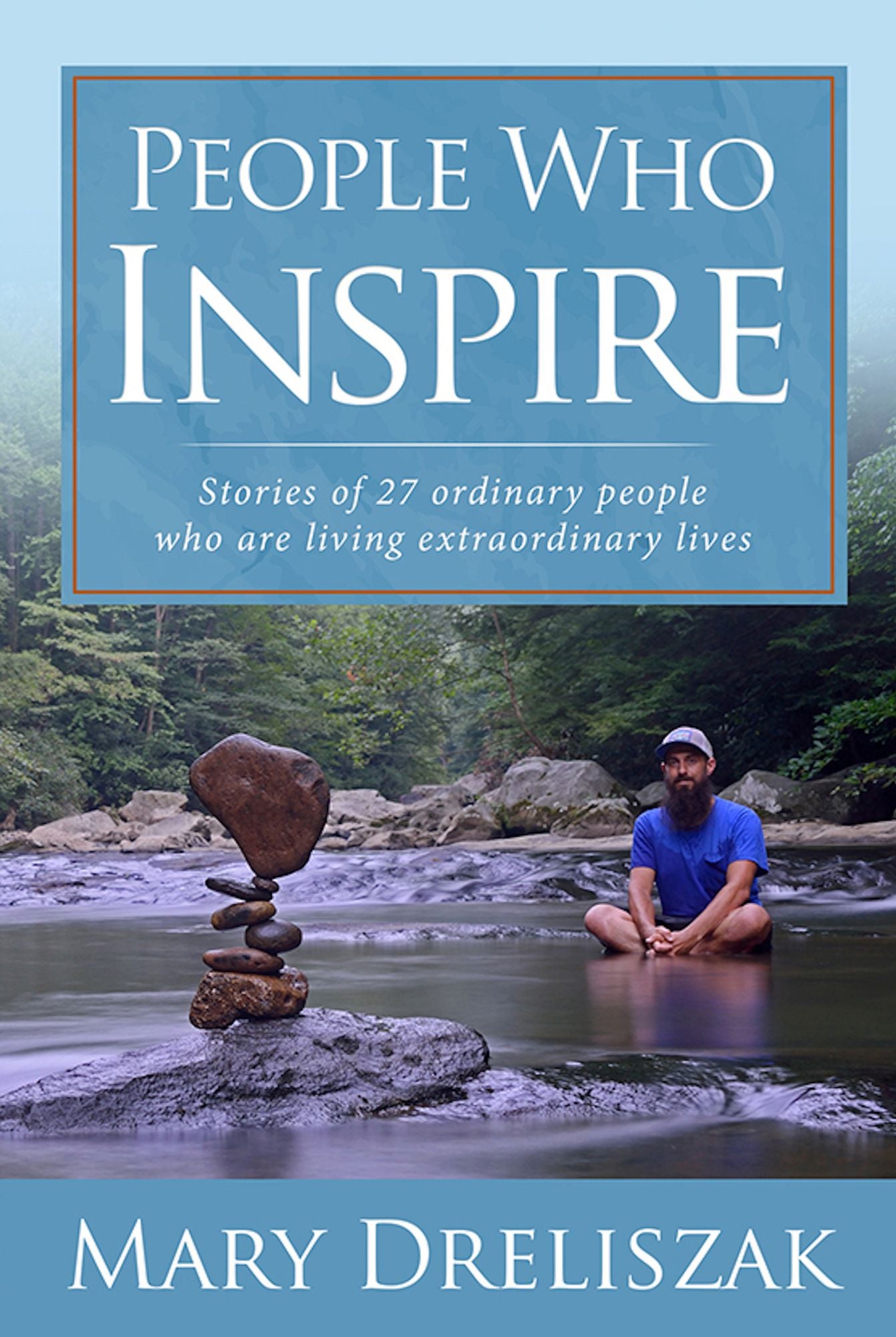 People Who Inspire: Stories of 27 Ordinary People Who Are Living Extraordinary Lives