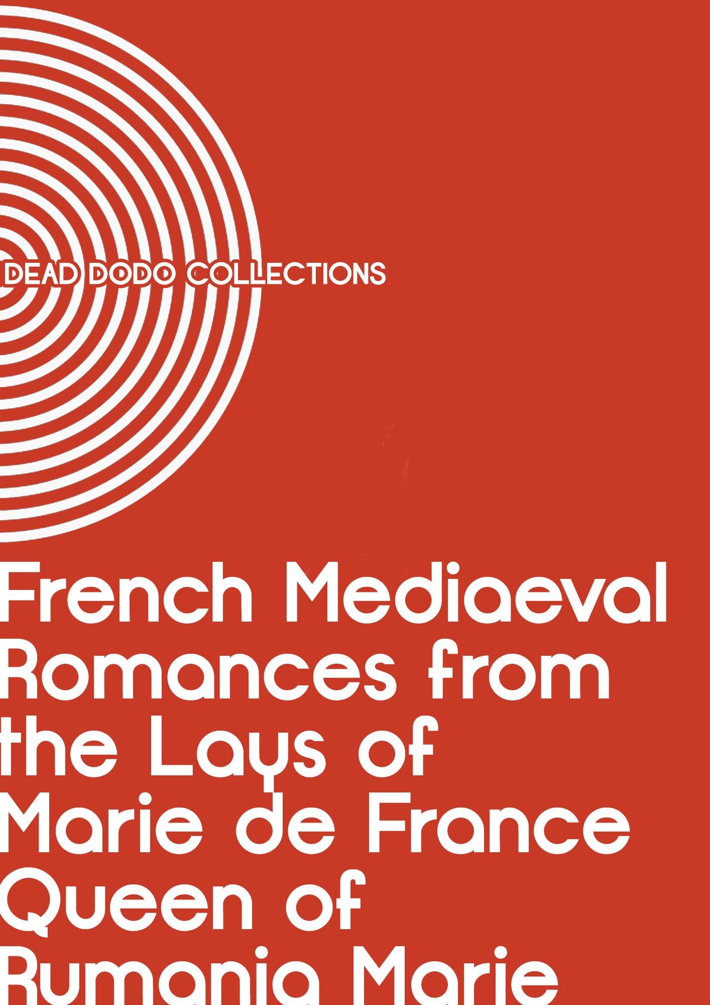 French Mediaeval Romances from the Lays of Marie de France Queen of Rumania Marie