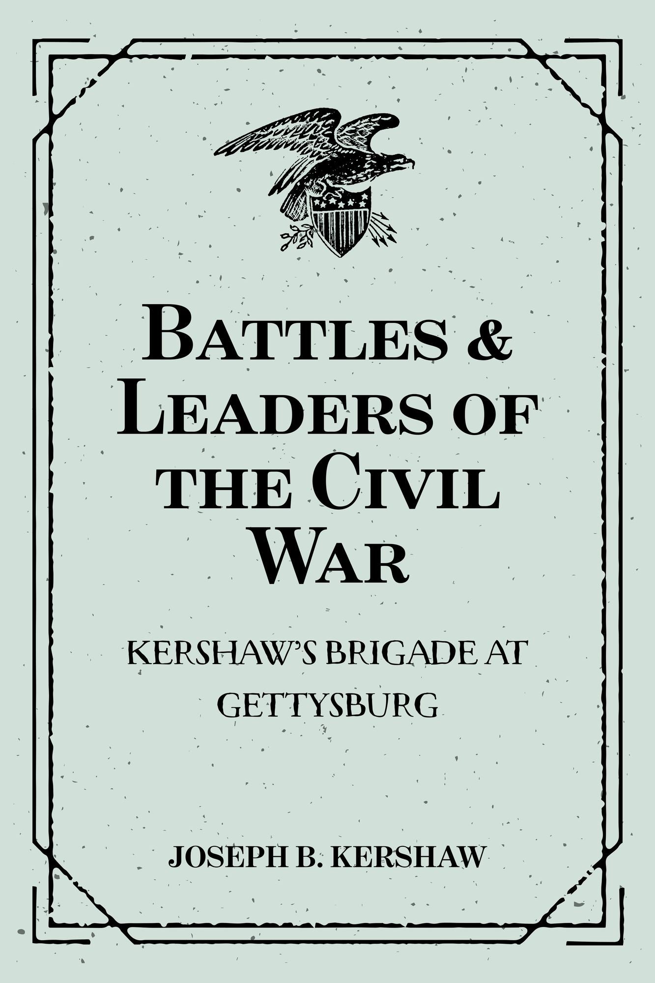 Battles & Leaders of the Civil War: Kershaw's Brigade at Gettysburg