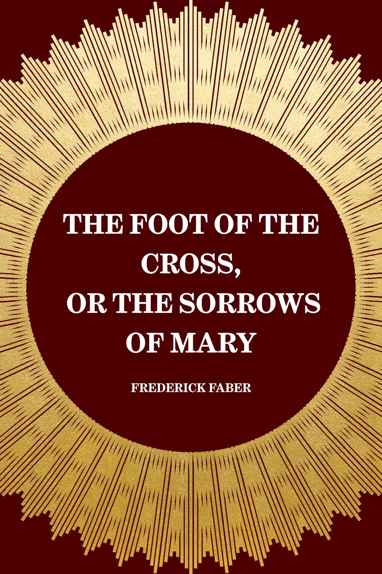 The Foot of the Cross, or the Sorrows of Mary