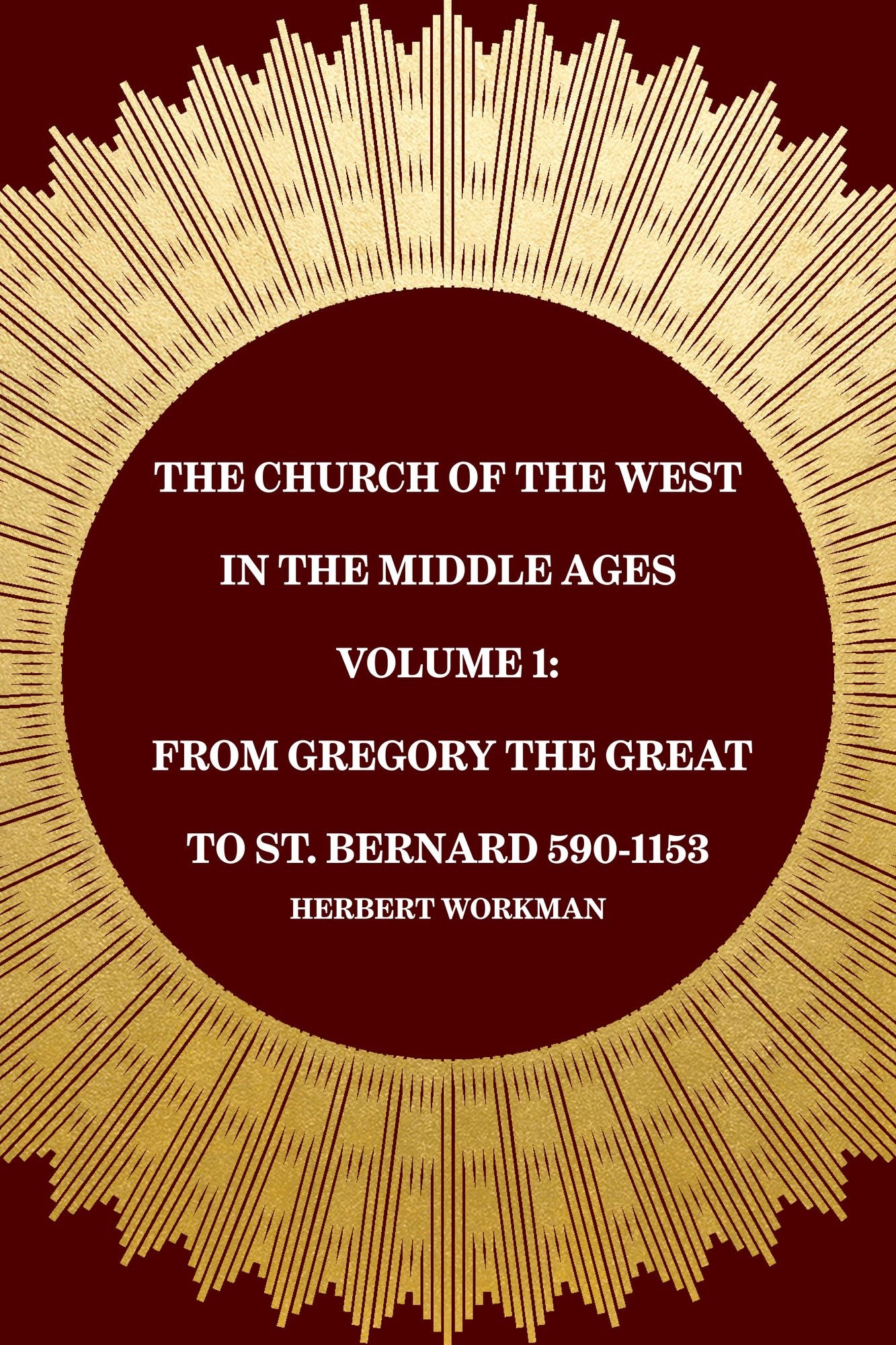 The Church of the West in the Middle Ages Volume 1: From Gregory the Great to St. Bernard 590-1153