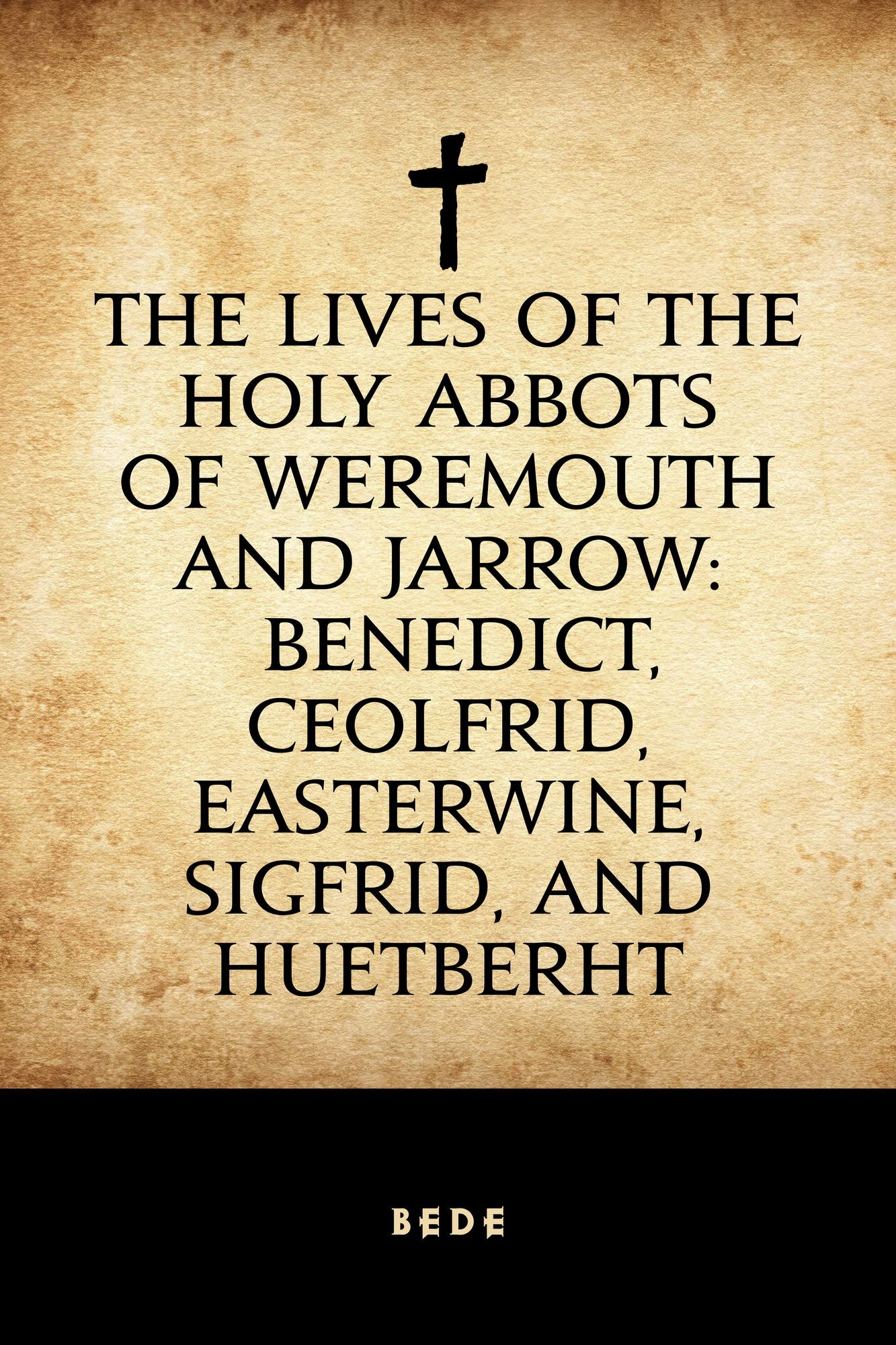 The Lives of the Holy Abbots of Weremouth and Jarrow: Benedict, Ceolfrid, Easterwine, Sigfrid, and Huetberht