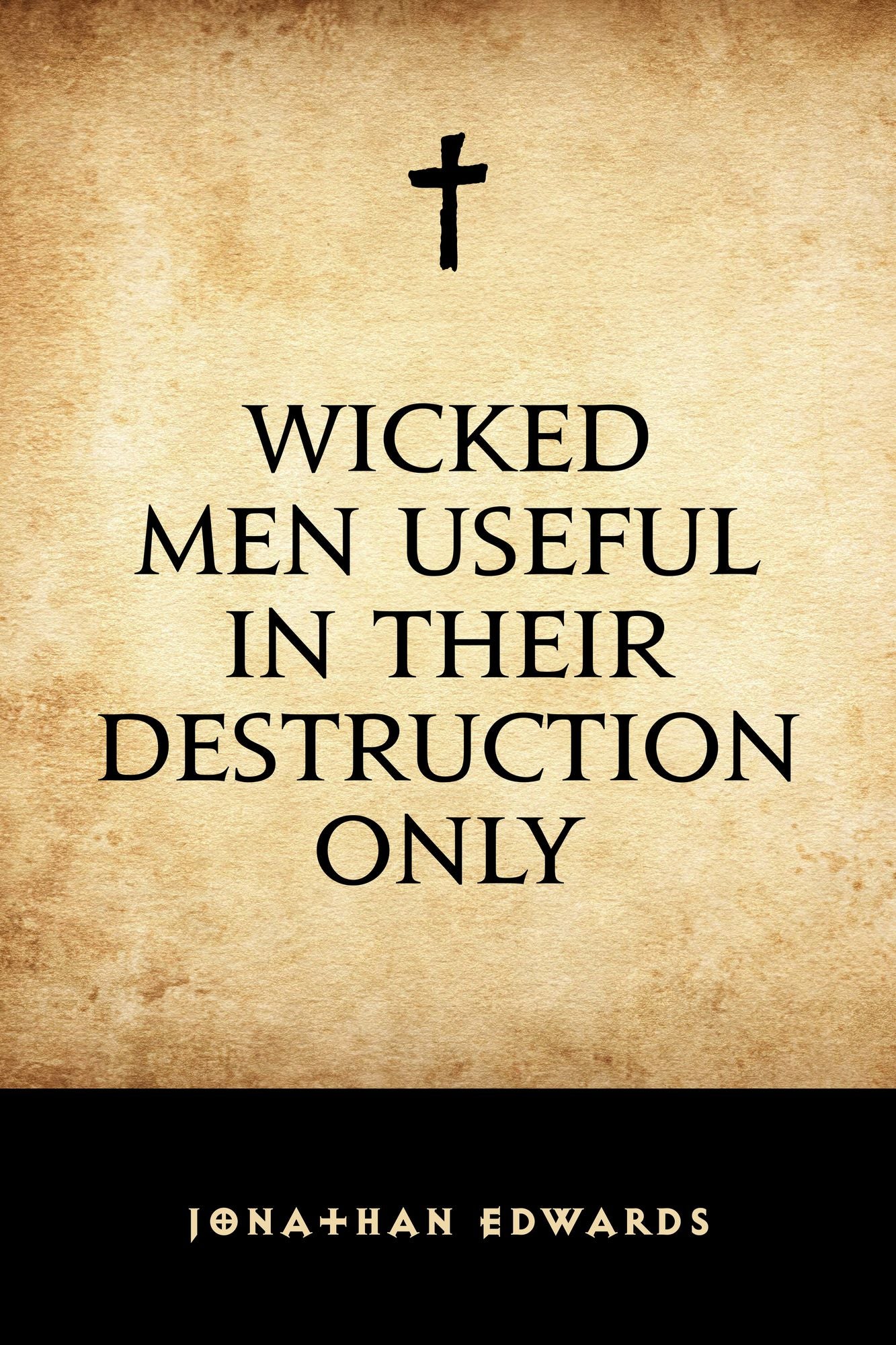 Wicked Men Useful in Their Destruction Only