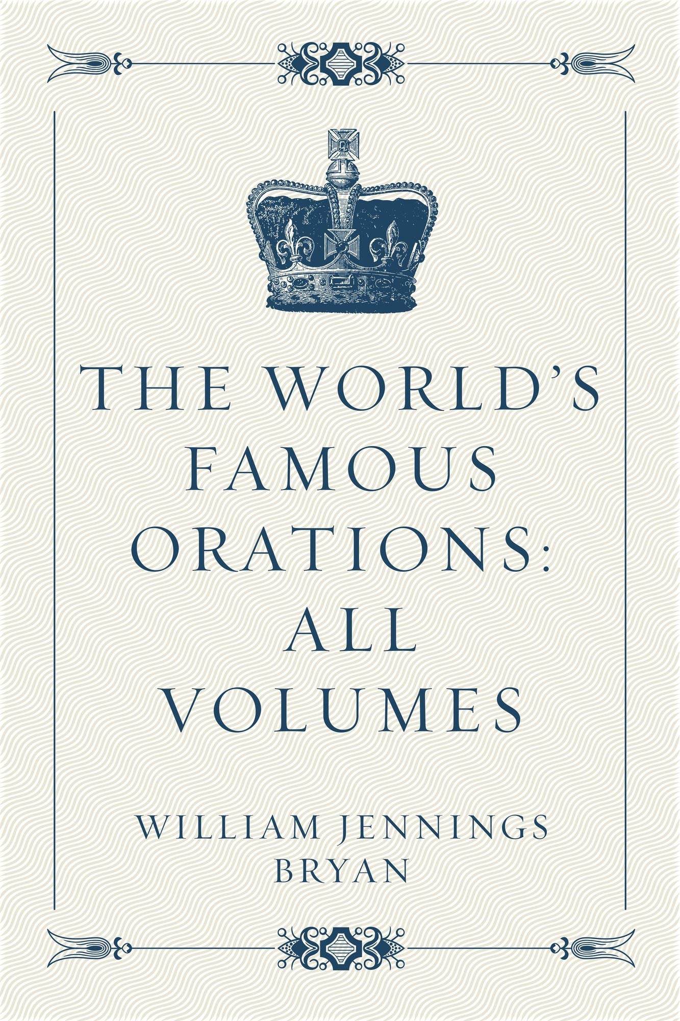 The World's Famous Orations: All Volumes