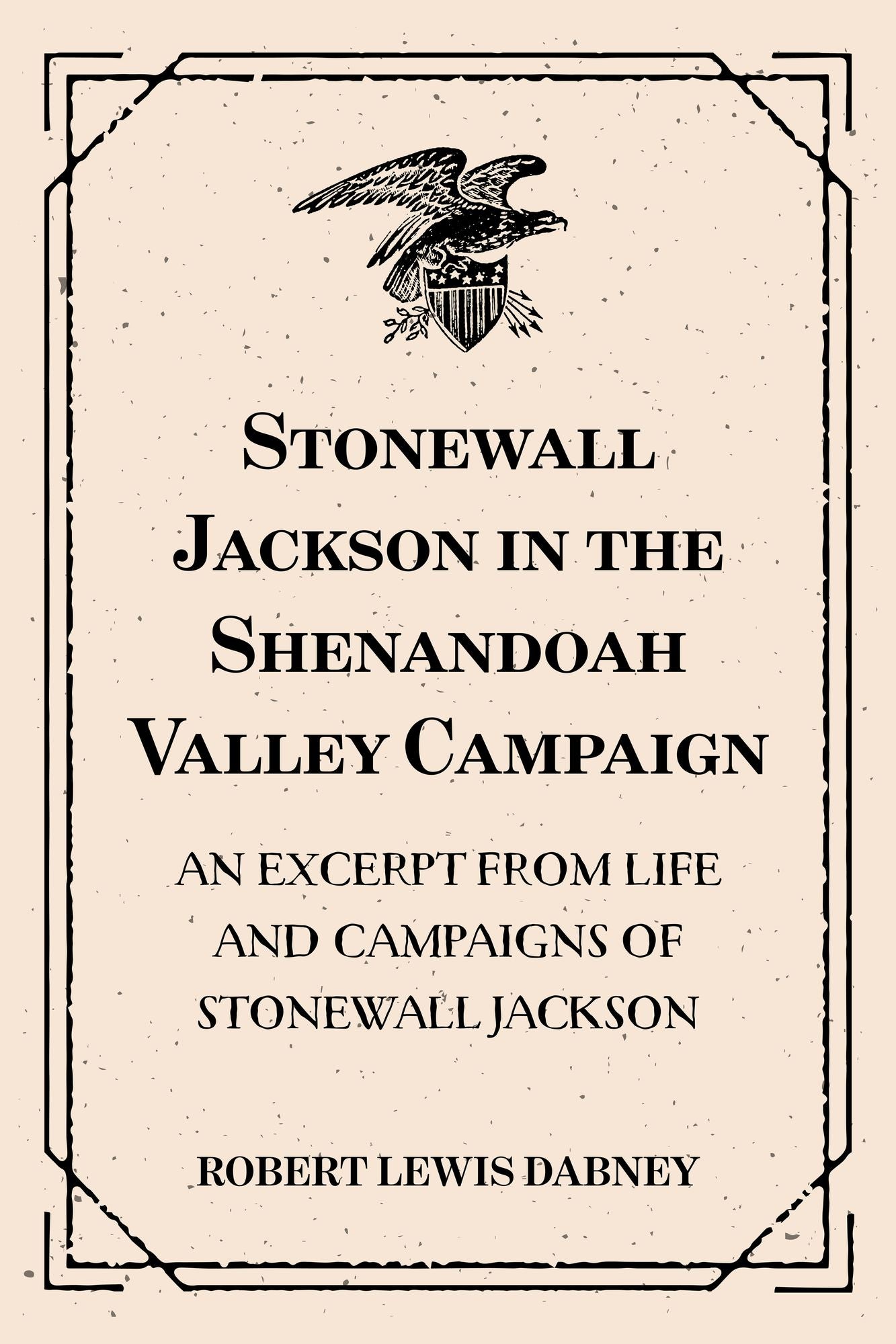 Stonewall Jackson in the Shenandoah Valley Campaign: An Excerpt from Life and Campaigns of Stonewall Jackson