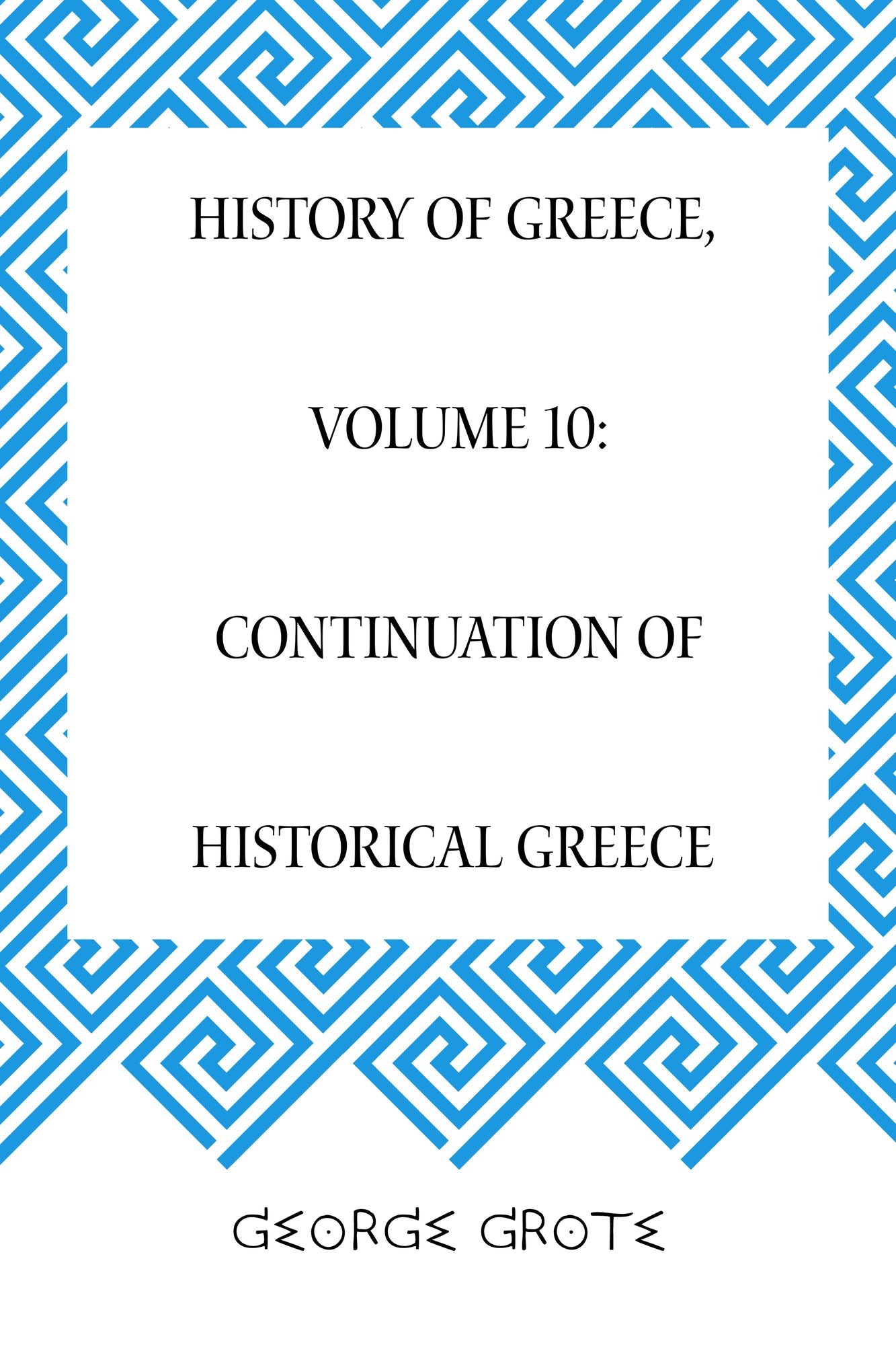History of Greece, Volume 10: Continuation of Historical Greece