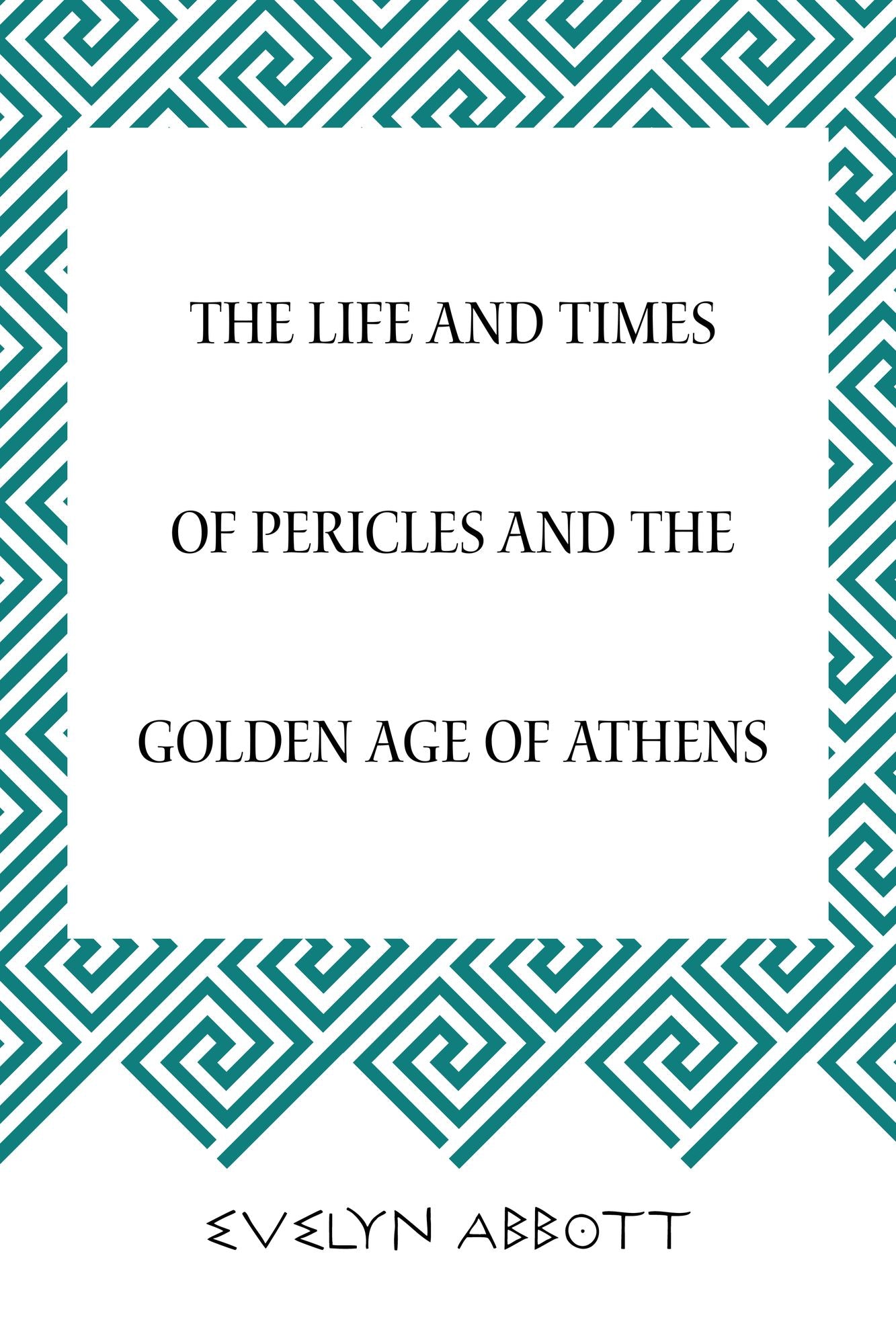 The Life and Times of Pericles and the Golden Age of Athens