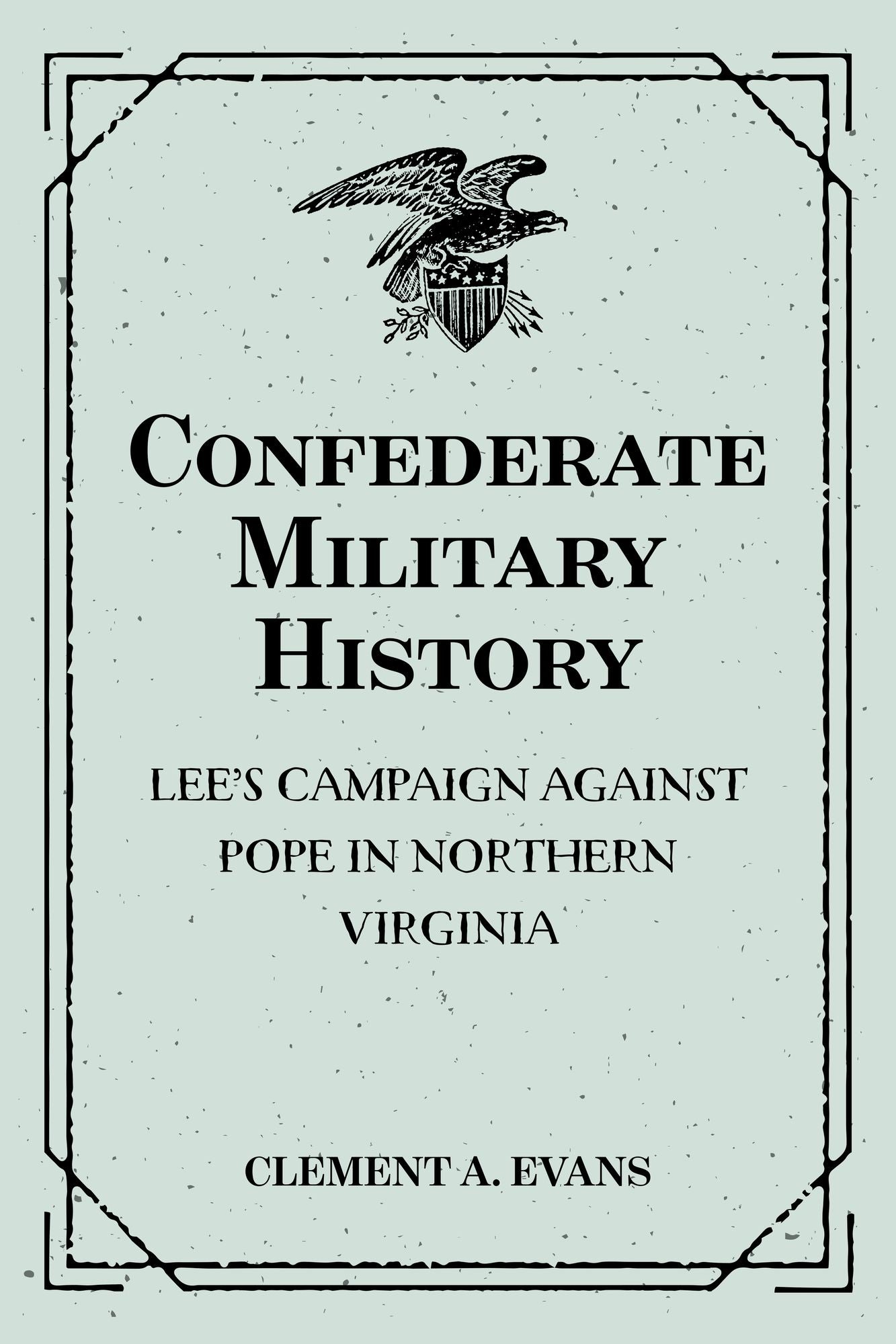 Confederate Military History: Lee's Campaign against Pope In Northern Virginia