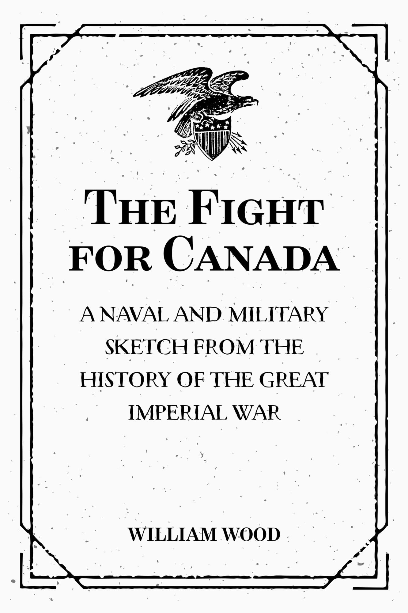 The Fight for Canada: A Naval and Military Sketch from the History of the Great Imperial War