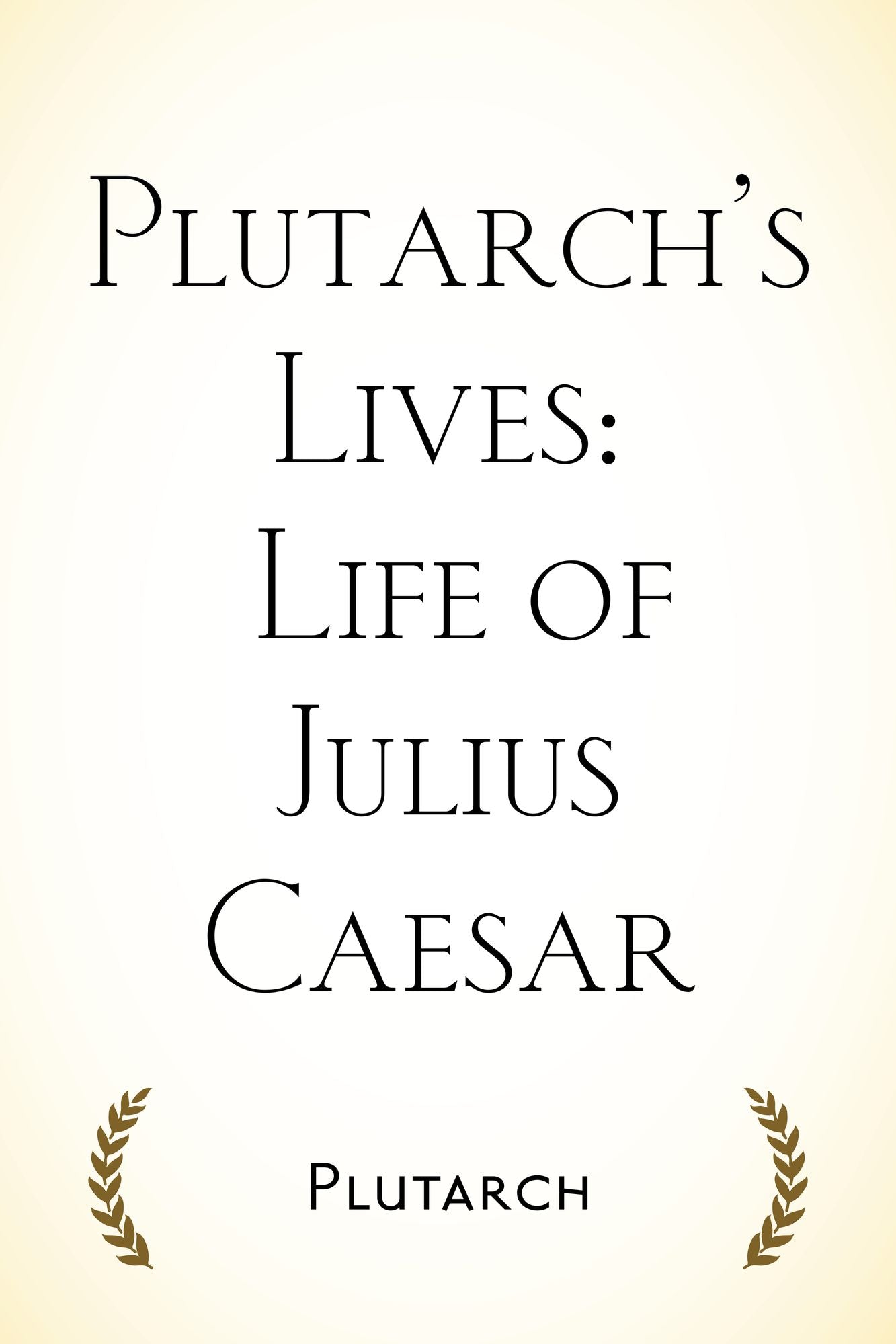 Plutarch's Lives: Life of Julius Caesar