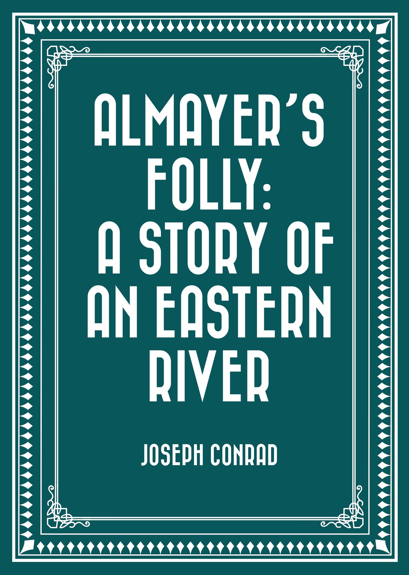 Almayer's Folly: A Story of an Eastern River
