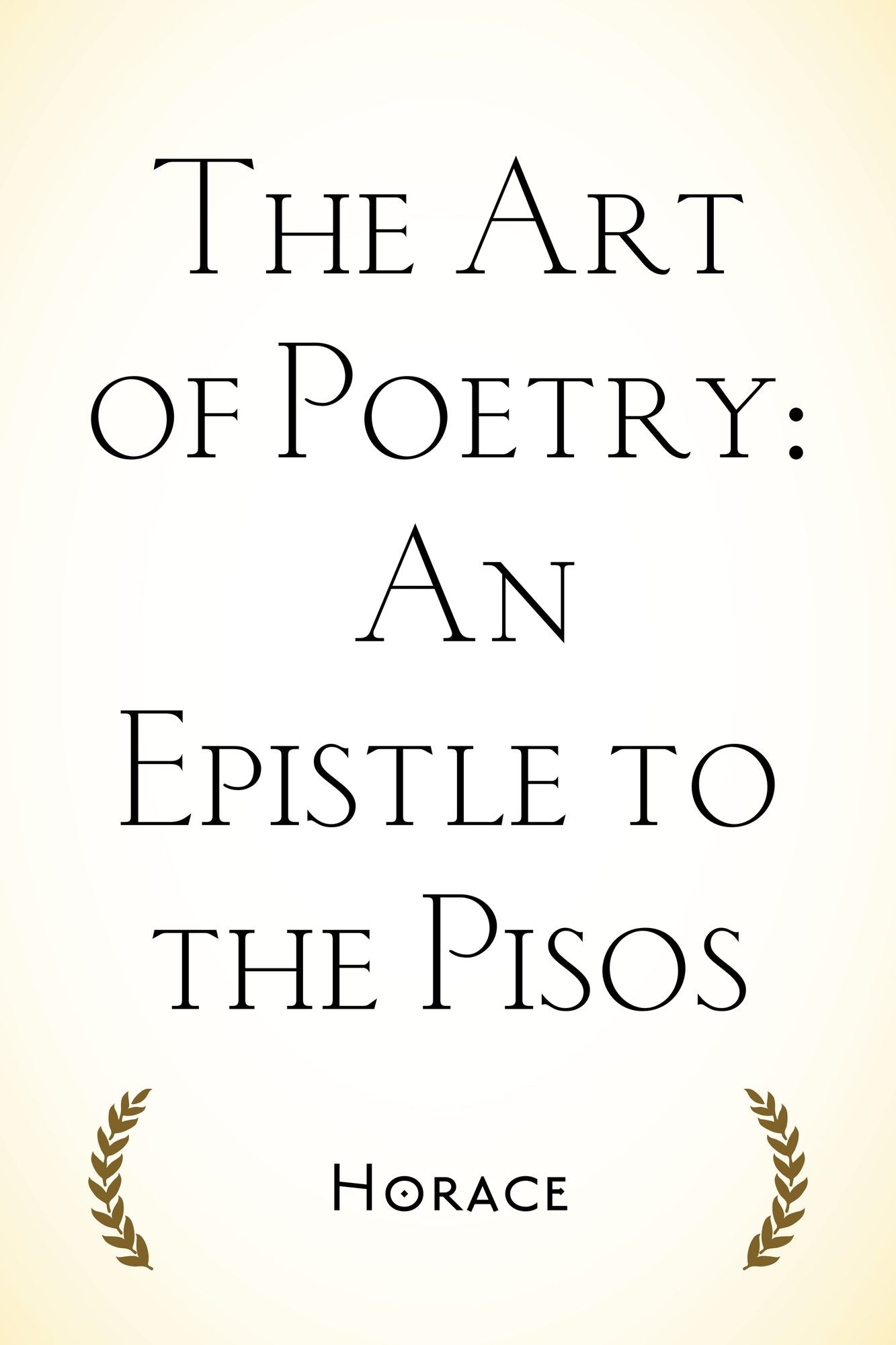 The Art of Poetry: An Epistle to the Pisos