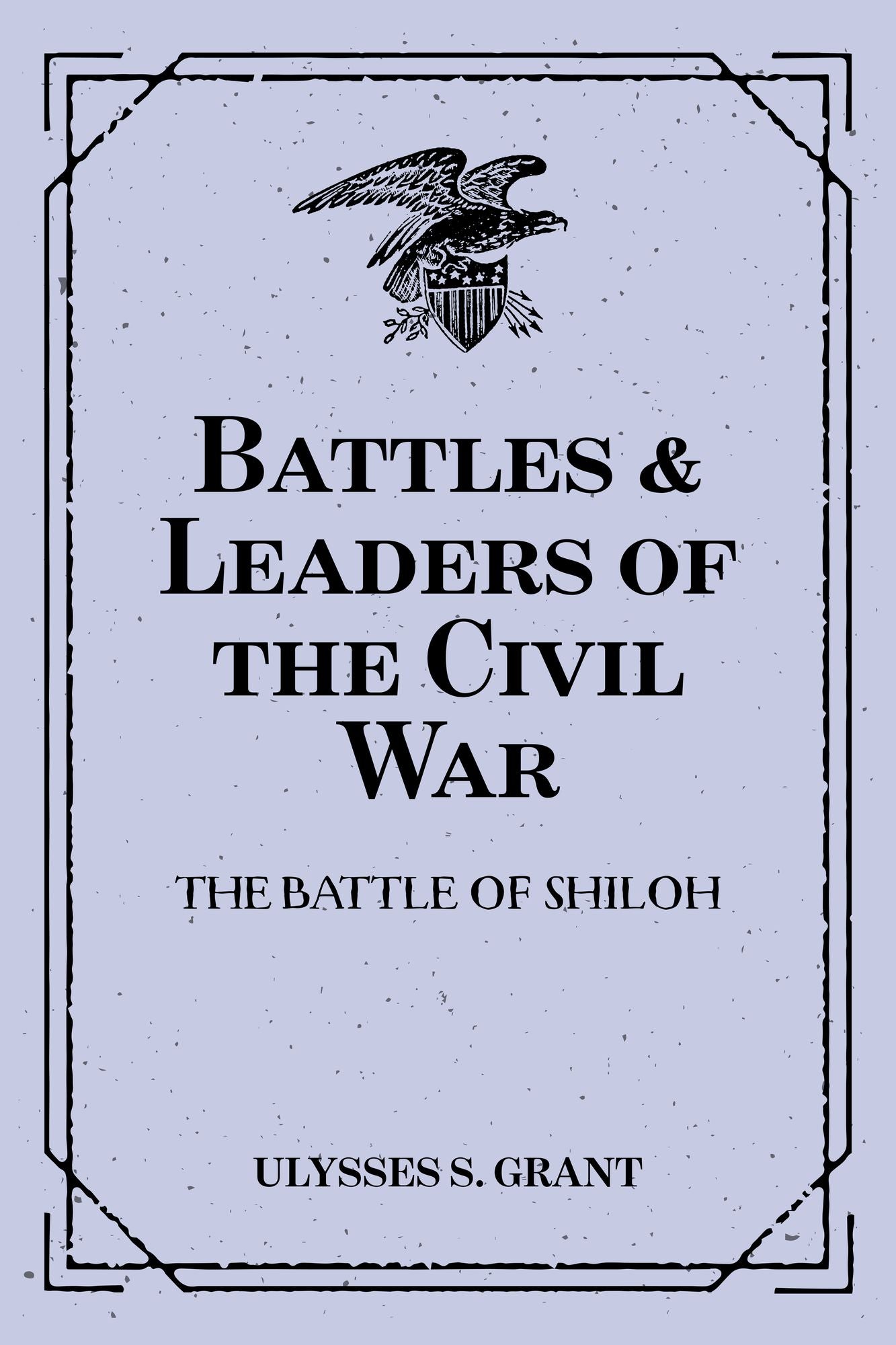 Battles & Leaders of the Civil War: The Battle of Shiloh