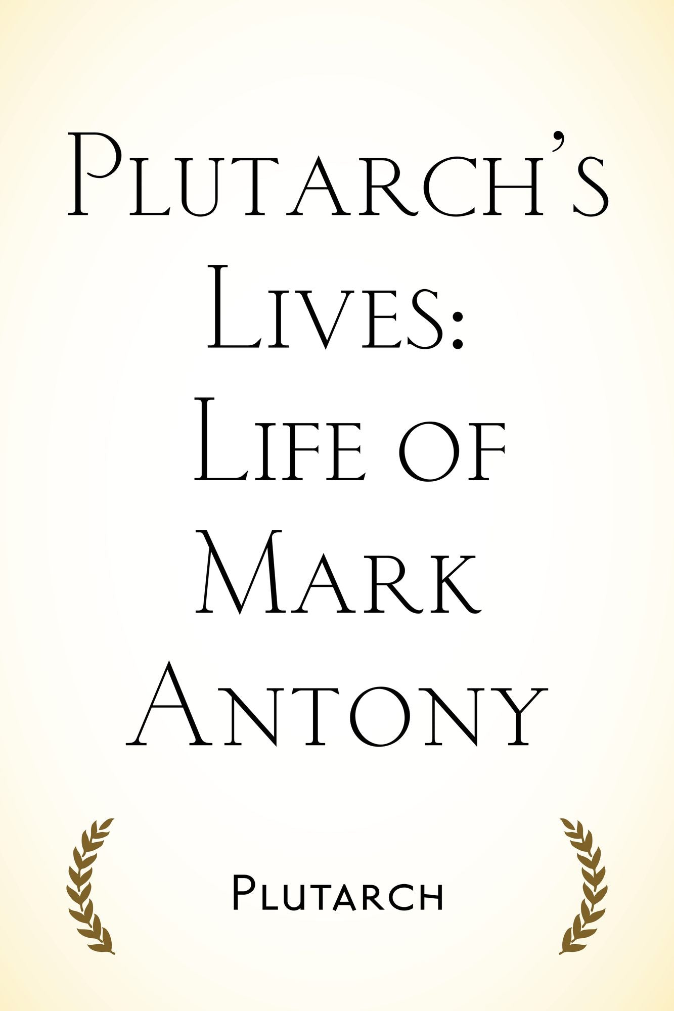 Plutarch's Lives: Life of Mark Antony