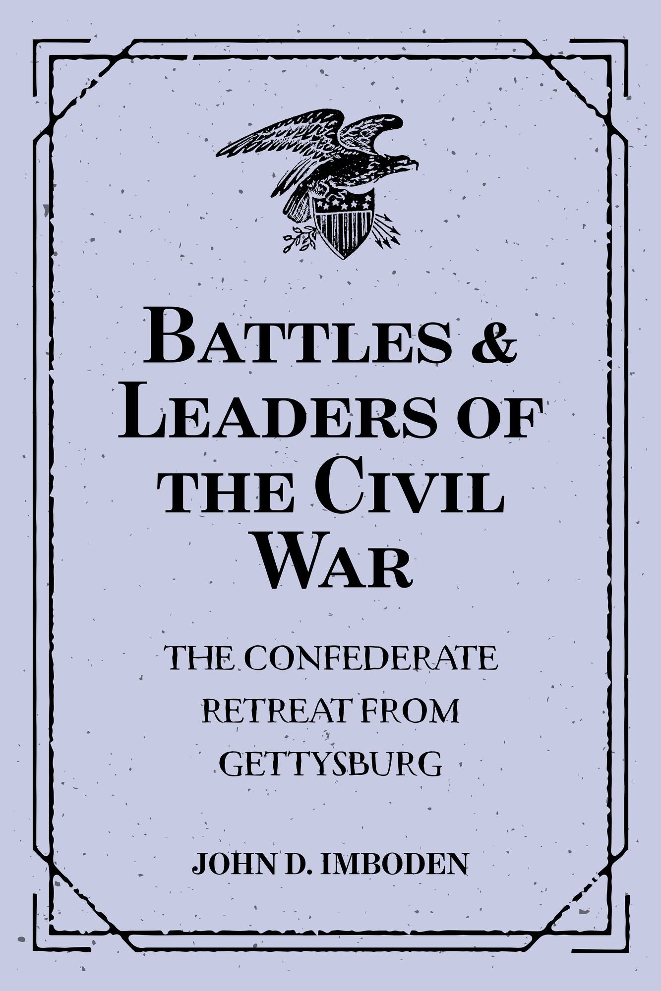 Battles & Leaders of the Civil War: The Confederate Retreat from Gettysburg