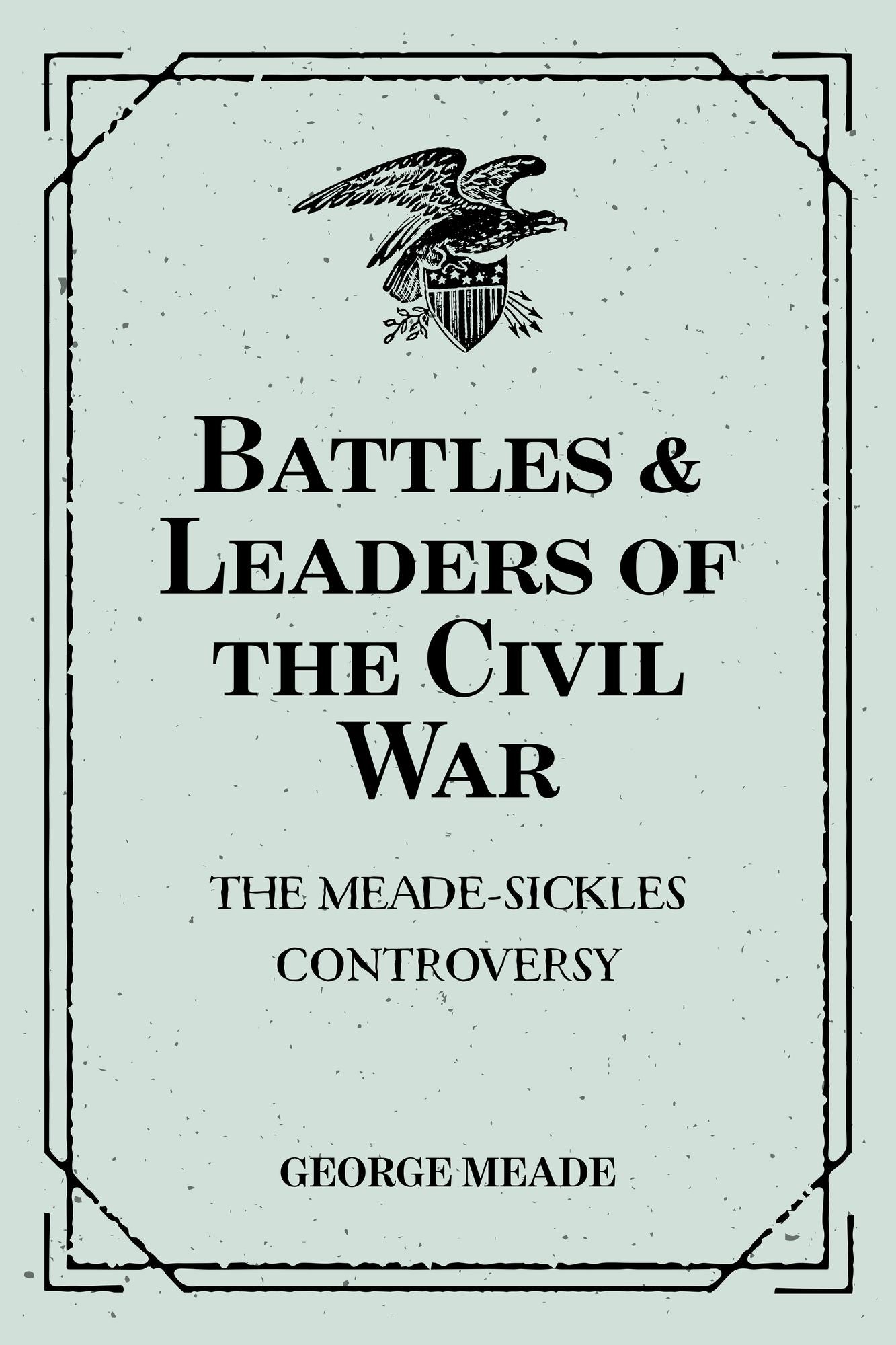 Battles & Leaders of the Civil War: The Meade-Sickles Controversy