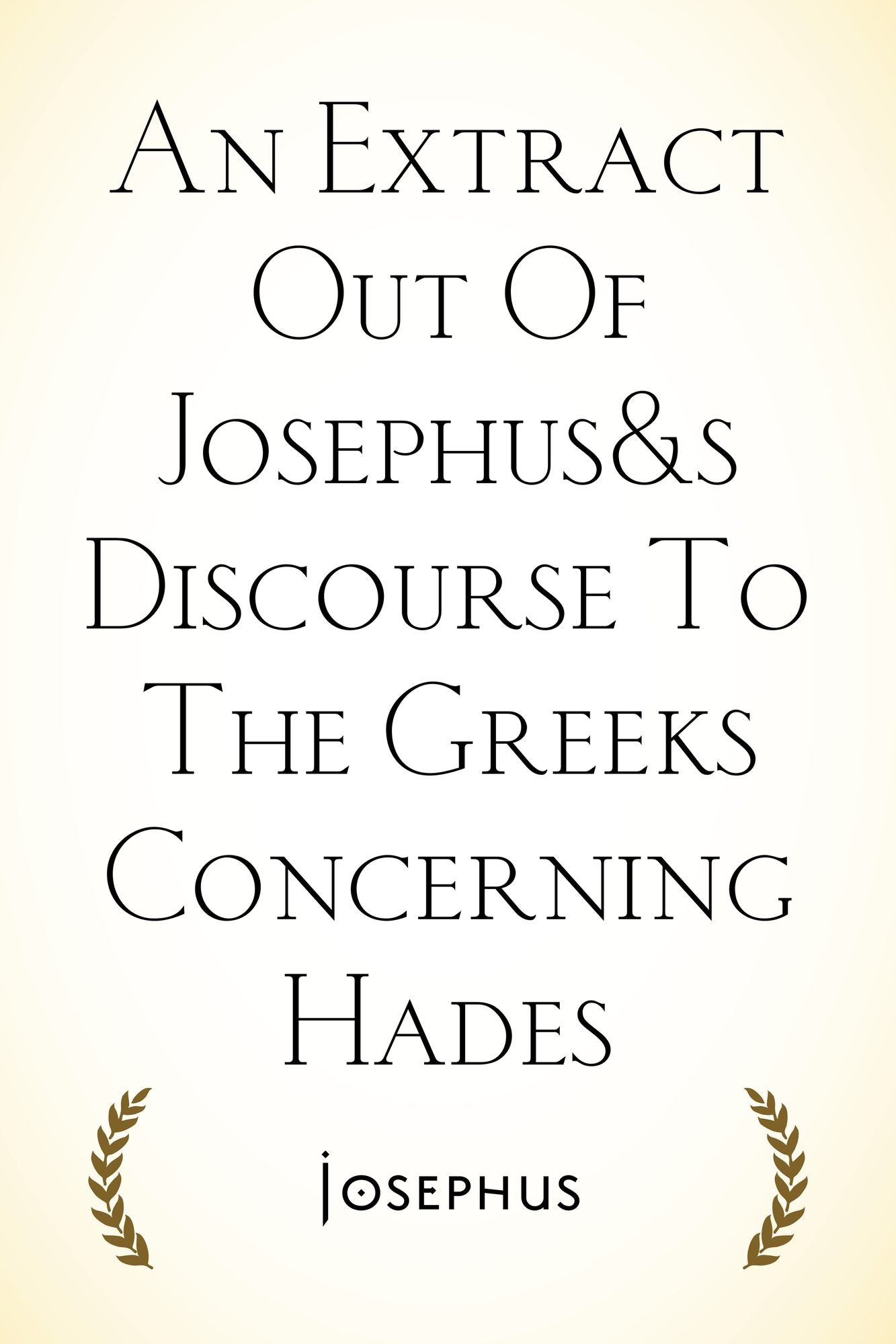 An Extract Out Of Josephus's Discourse To The Greeks Concerning Hades