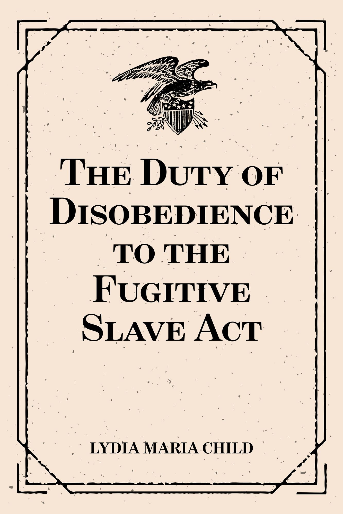 The Duty of Disobedience to the Fugitive Slave Act