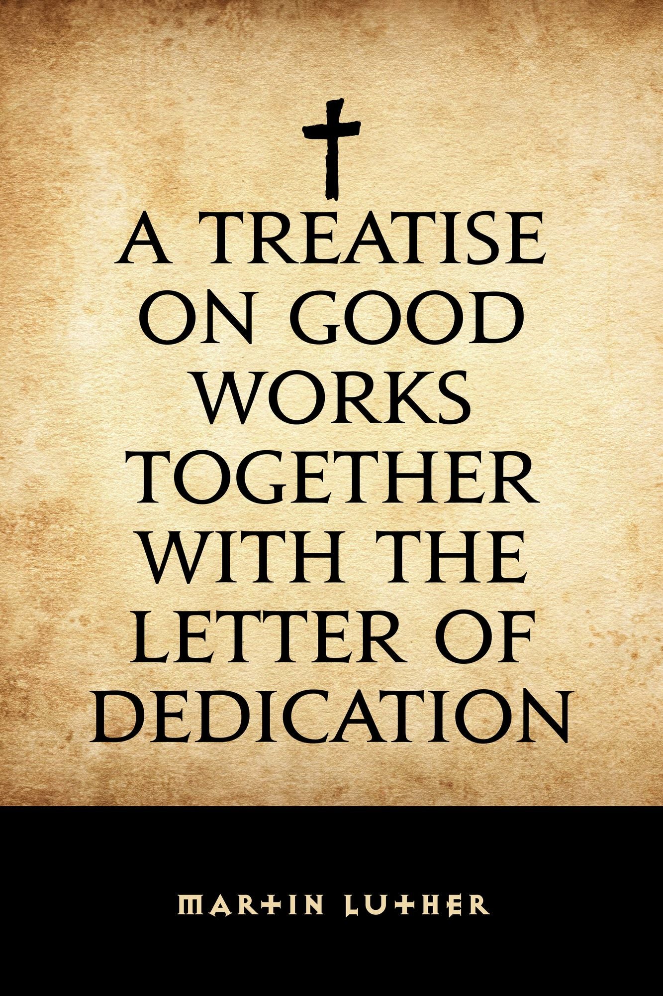 A Treatise on Good Works Together with the Letter of Dedication