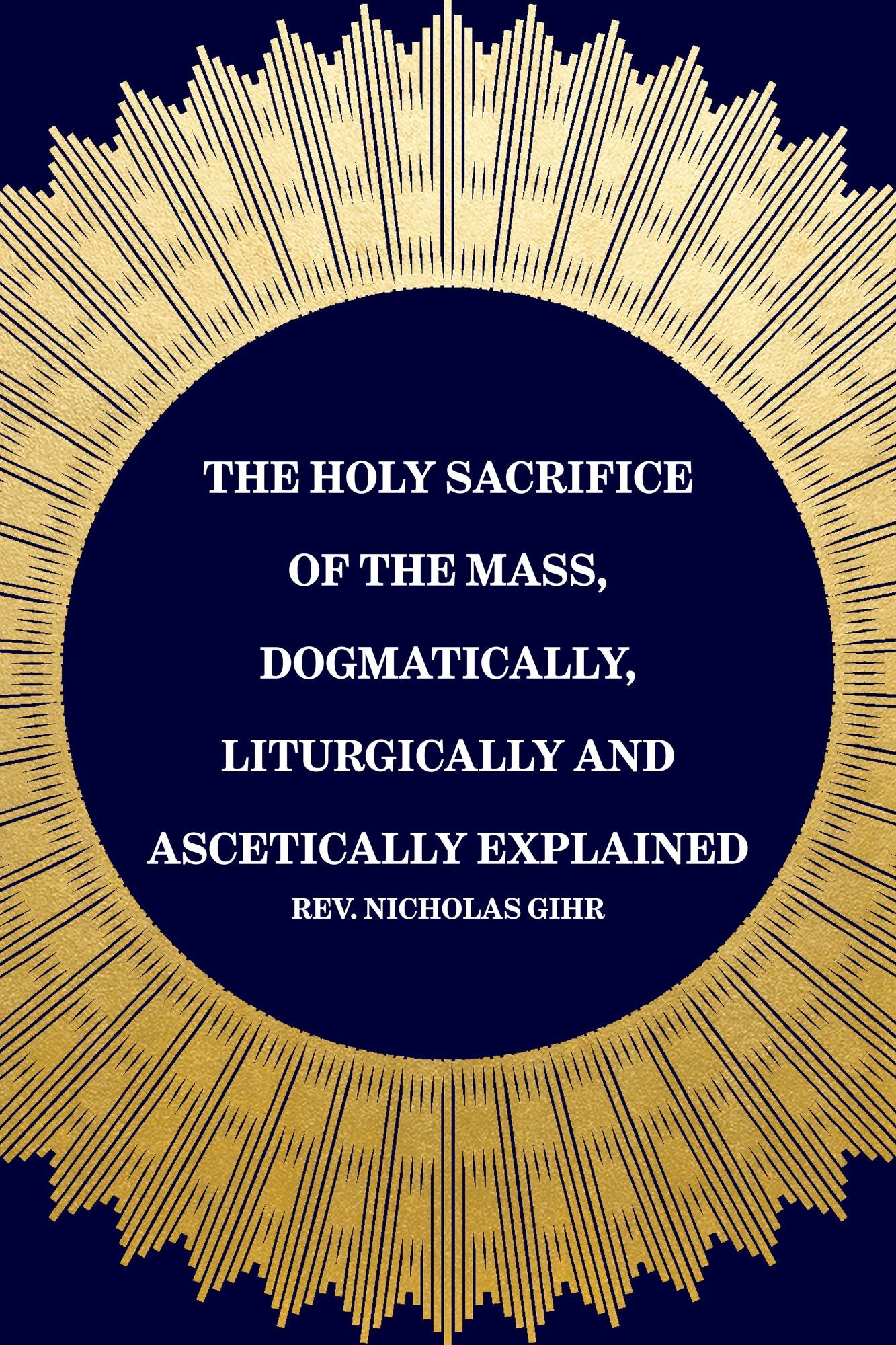 The Holy Sacrifice of the Mass, Dogmatically, Liturgically and Ascetically Explained