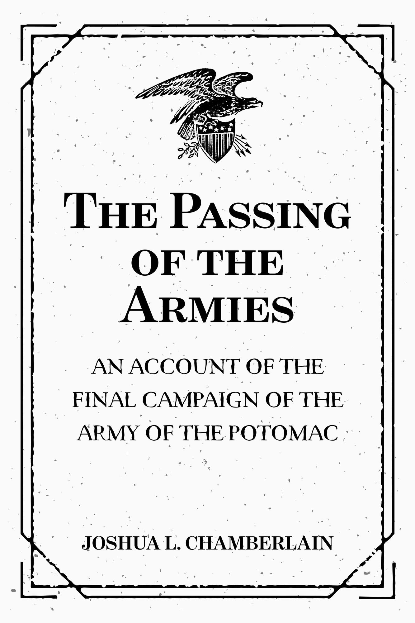 The Passing of the Armies: An Account of the Final Campaign of the Army of the Potomac
