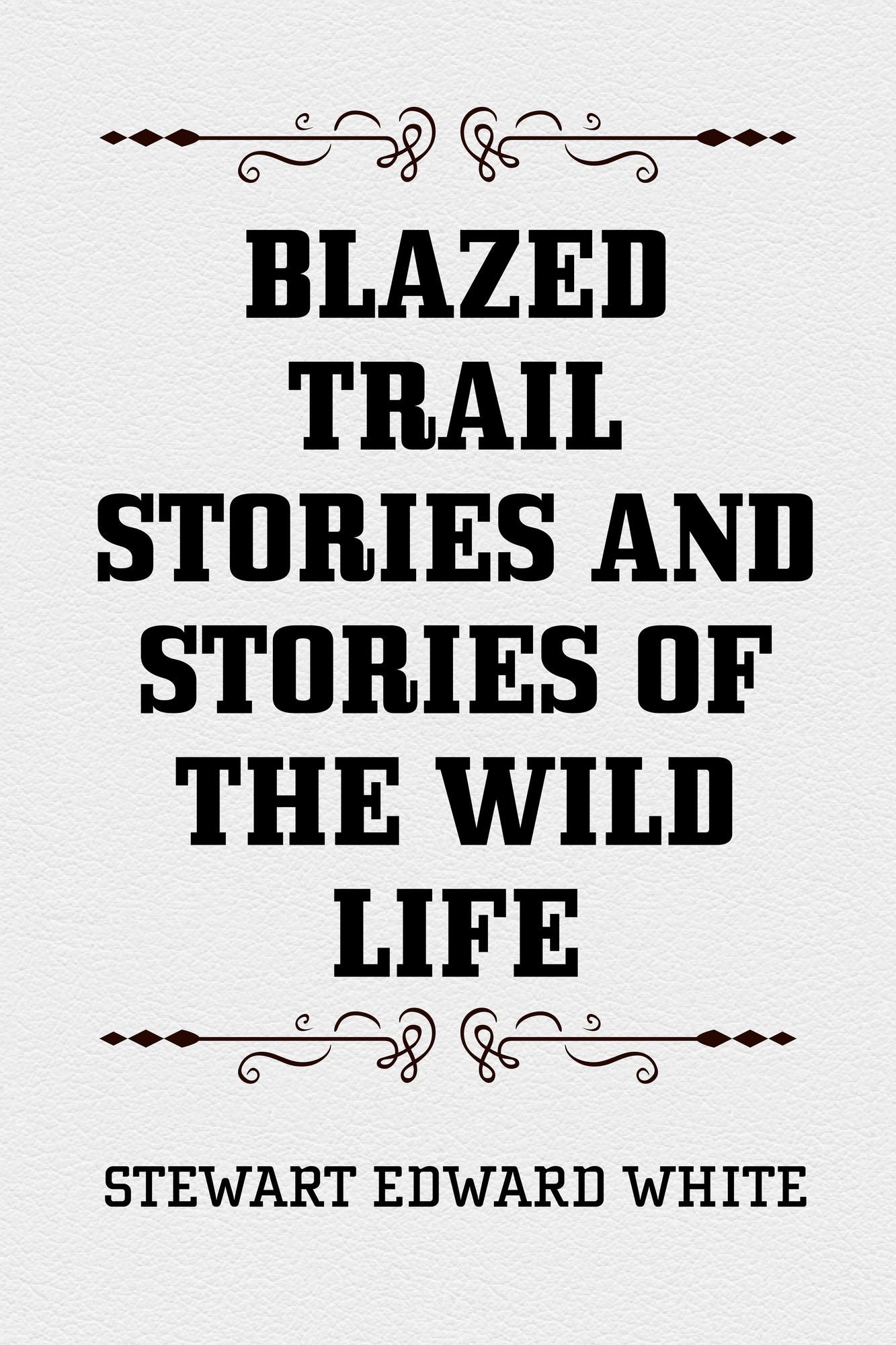 Blazed Trail Stories and Stories of the Wild Life
