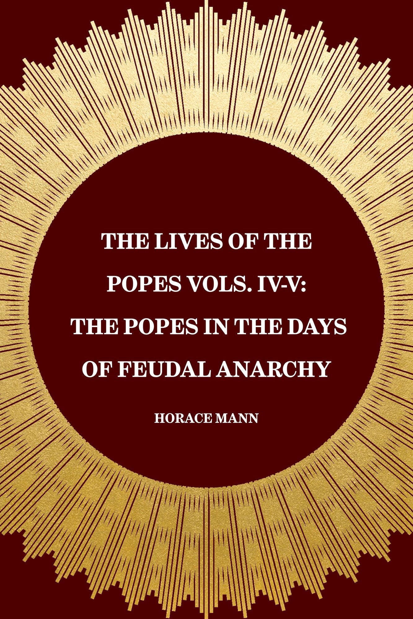 The Lives of the Popes Vols. IV-V: The Popes in the Days of Feudal Anarchy