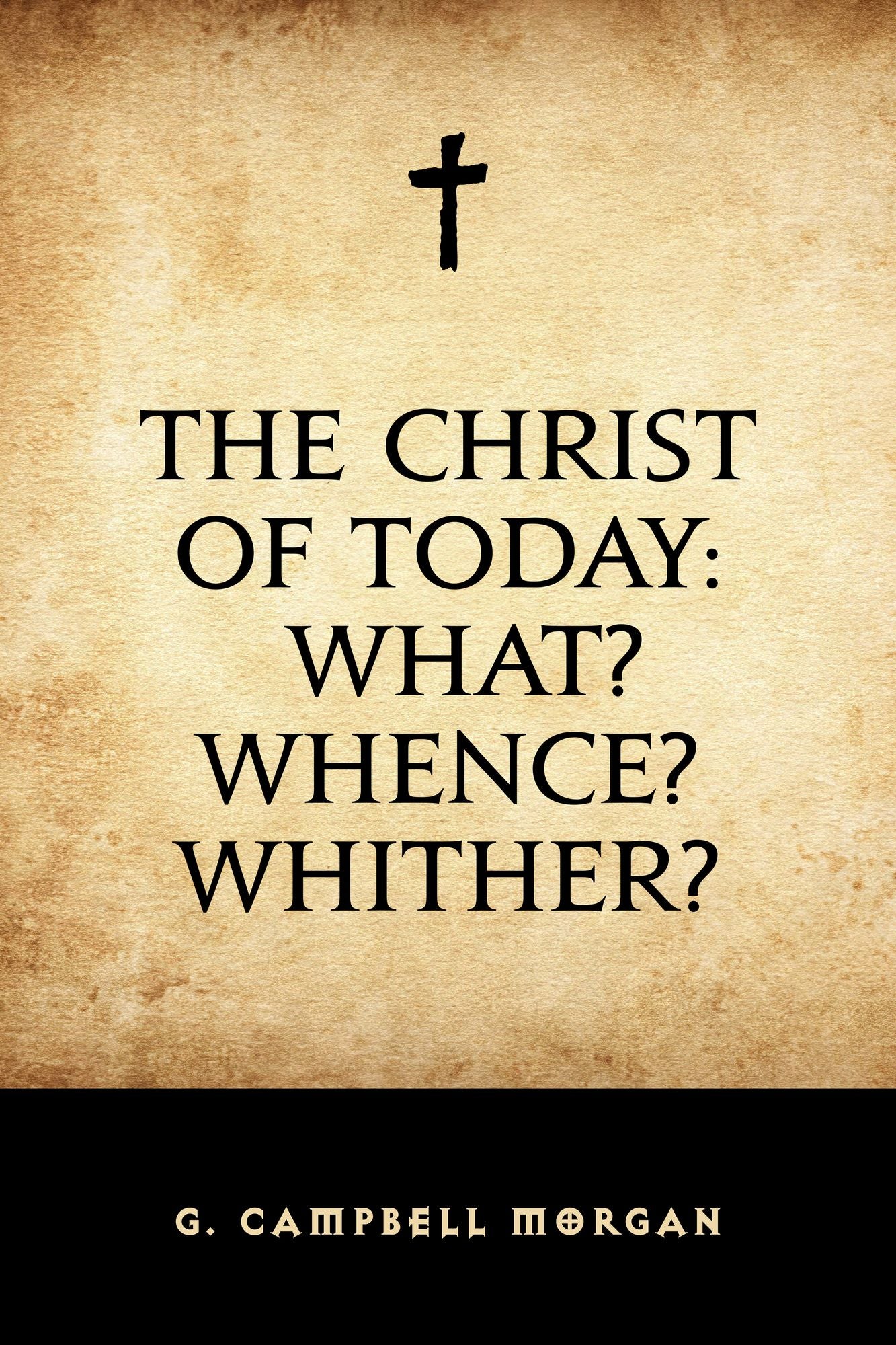 The Christ of Today: What? Whence? Whither?