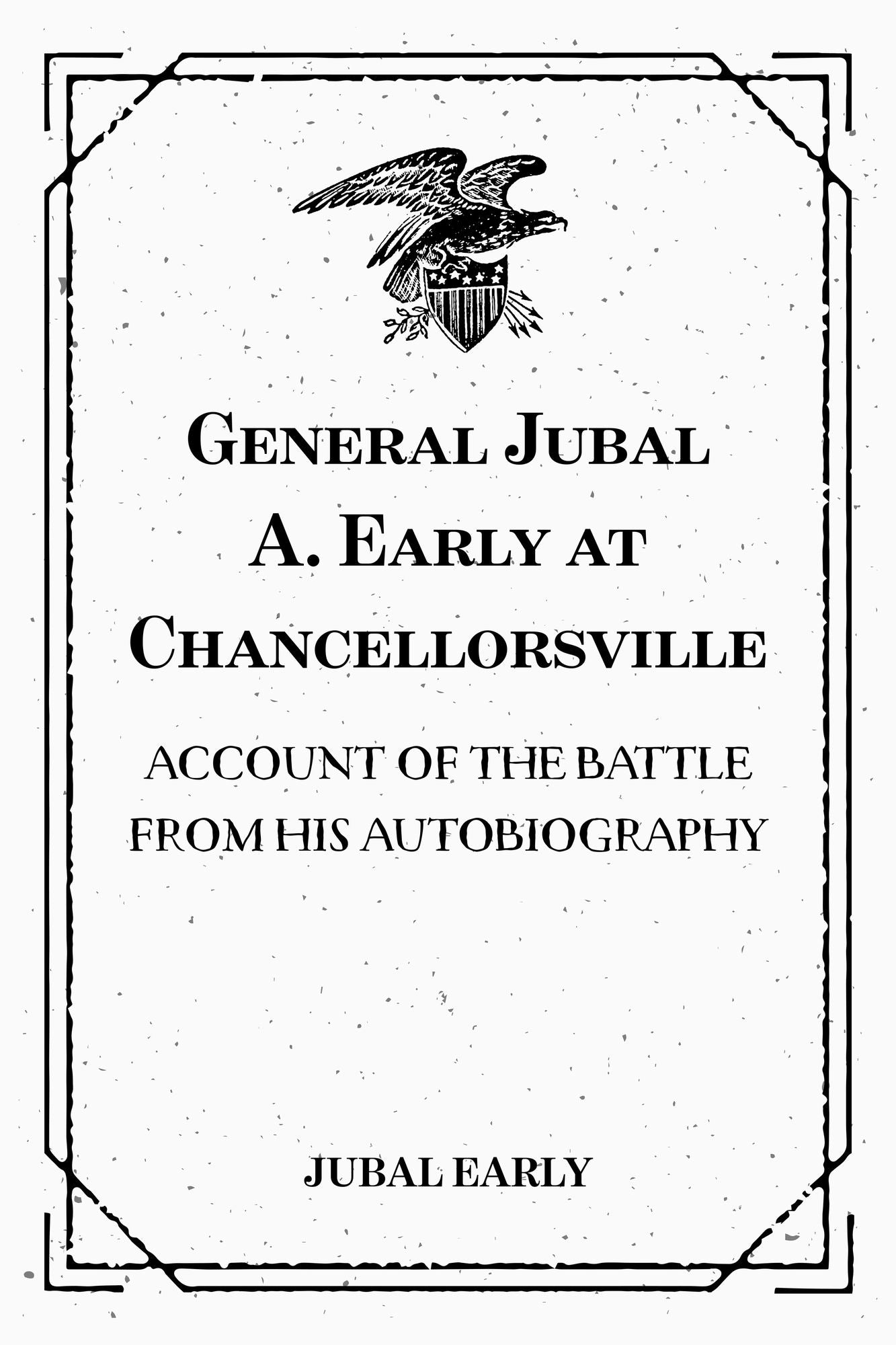 General Jubal A. Early at Chancellorsville: Account of the Battle from His Autobiography