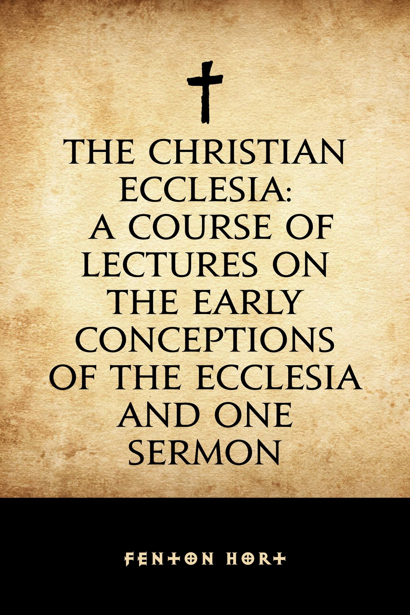 The Christian Ecclesia: A Course of Lectures on the Early Conceptions of the Ecclesia and One Sermon